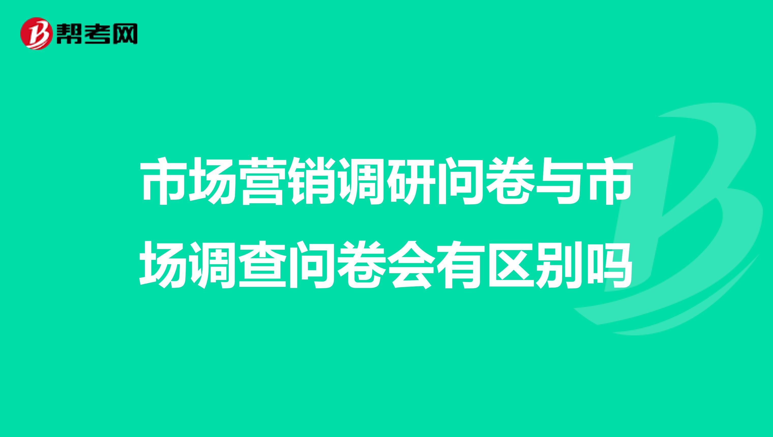 市场营销调研问卷与市场调查问卷会有区别吗