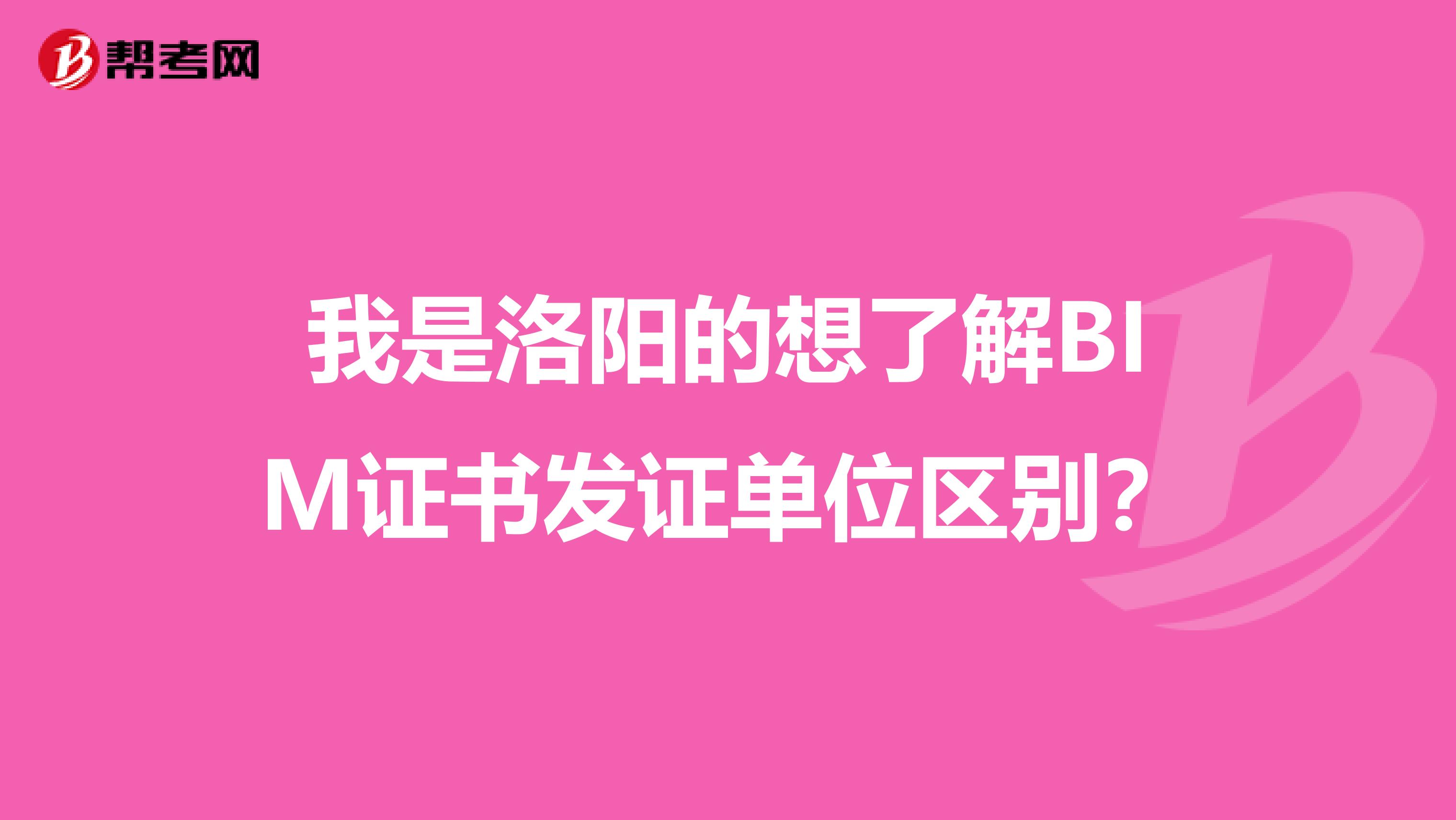 我是洛阳的想了解BIM证书发证单位区别？