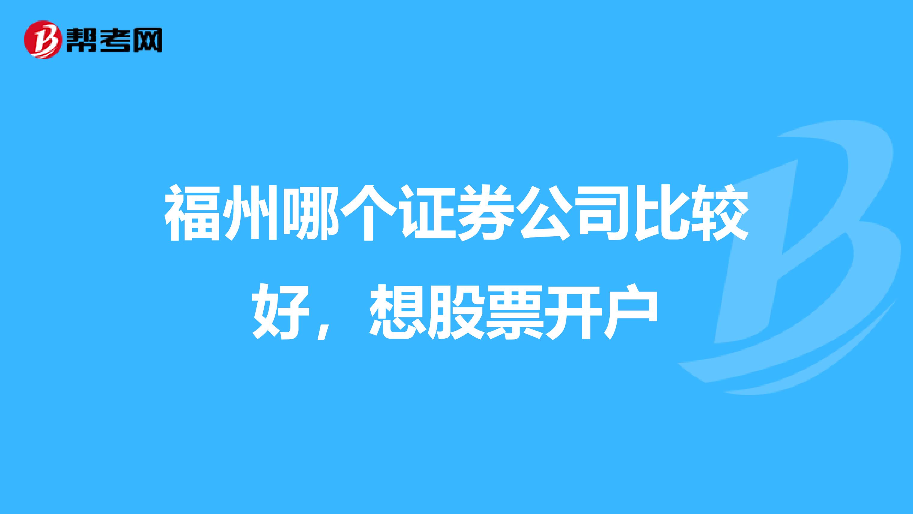 福州哪个证券公司比较好，想股票开户