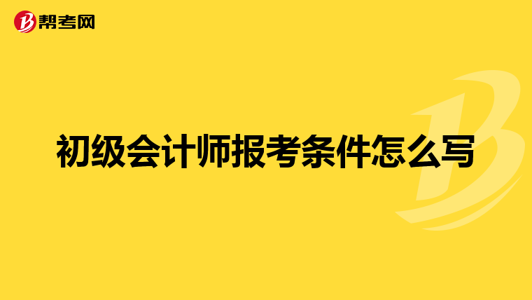 初级会计师报考条件怎么写