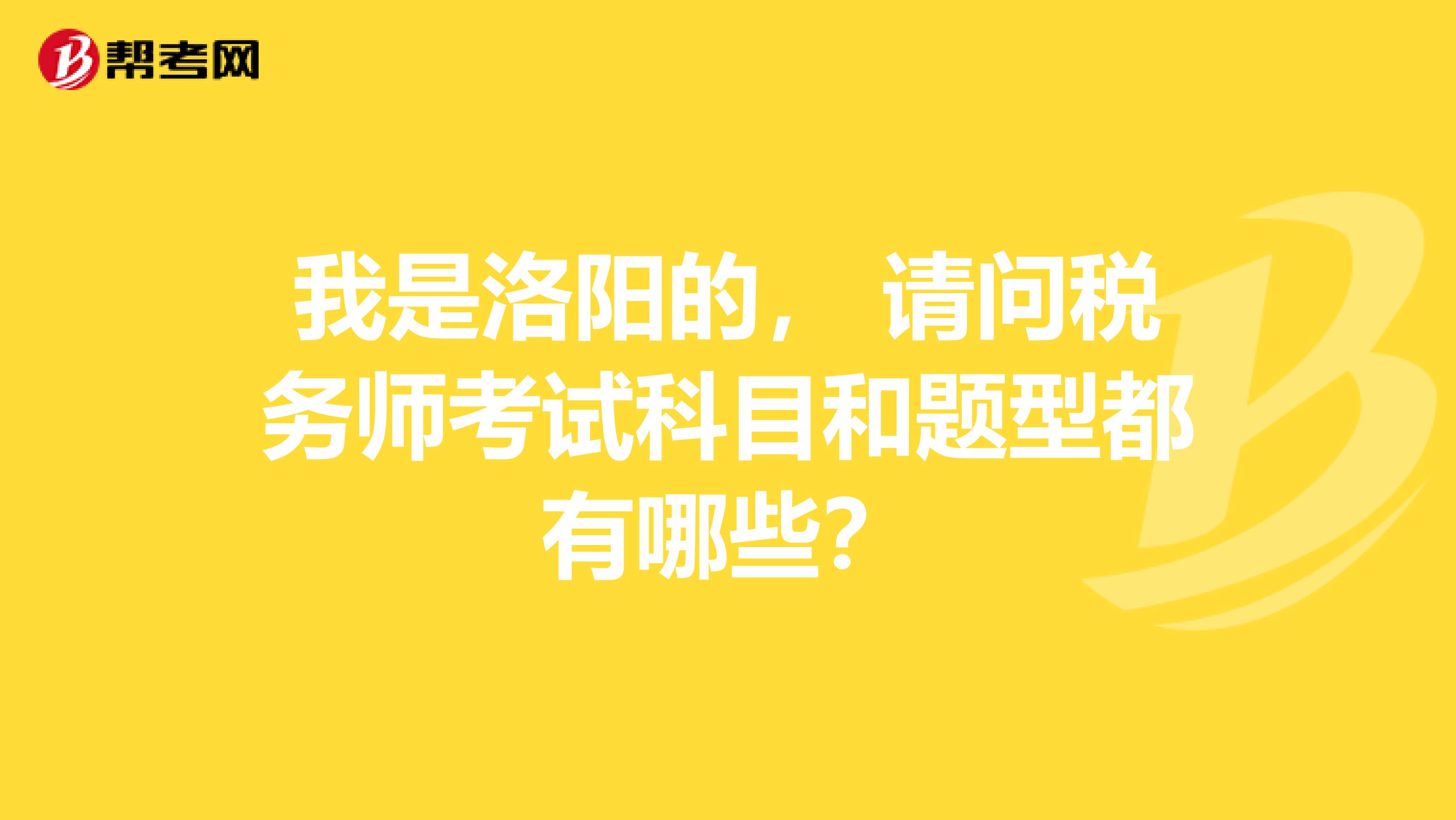 我是洛阳的, 请问税务师考试科目和题型都有哪些?