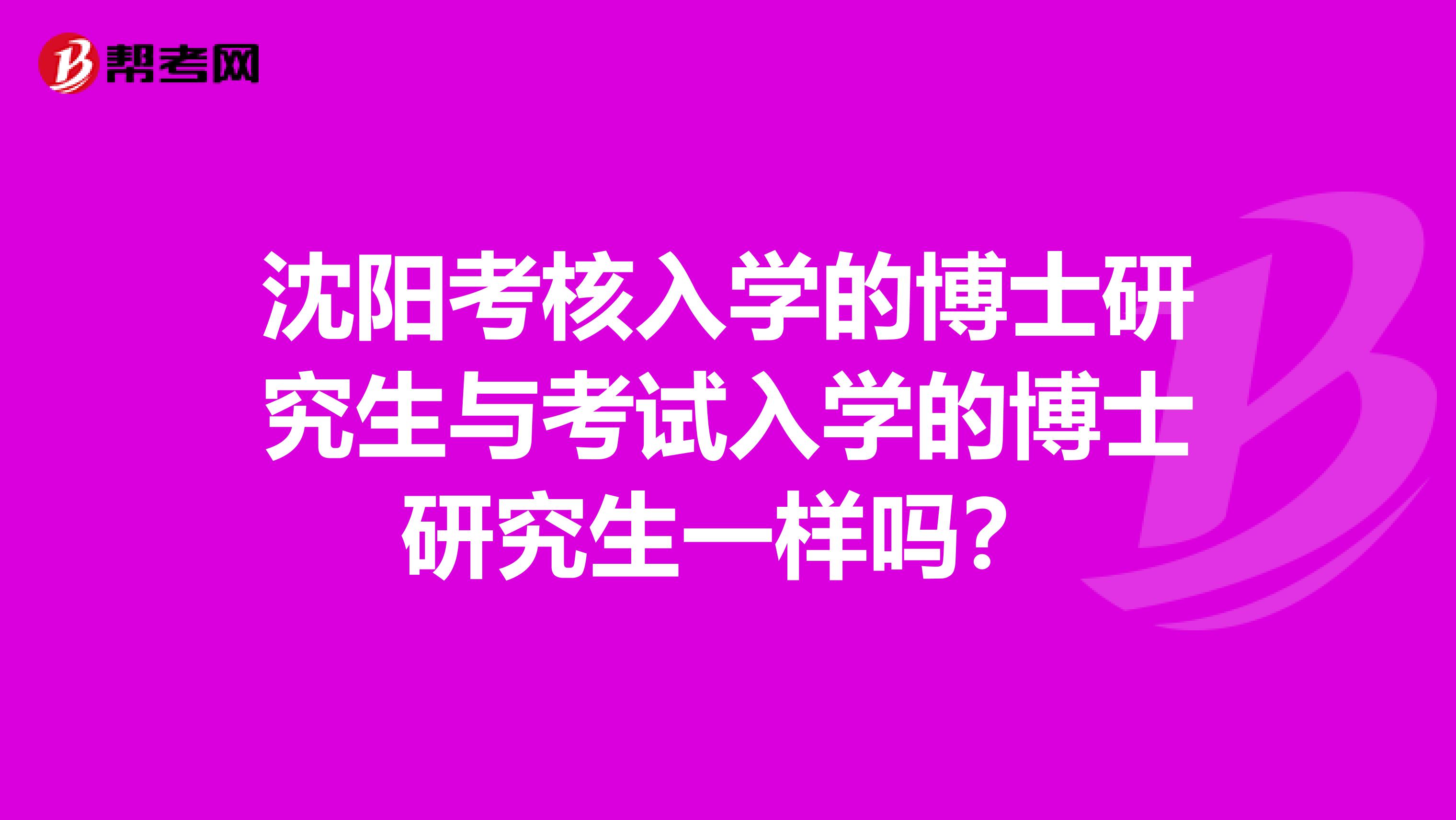 沈阳考核入学的博士研究生与考试入学的博士研究生一样吗?