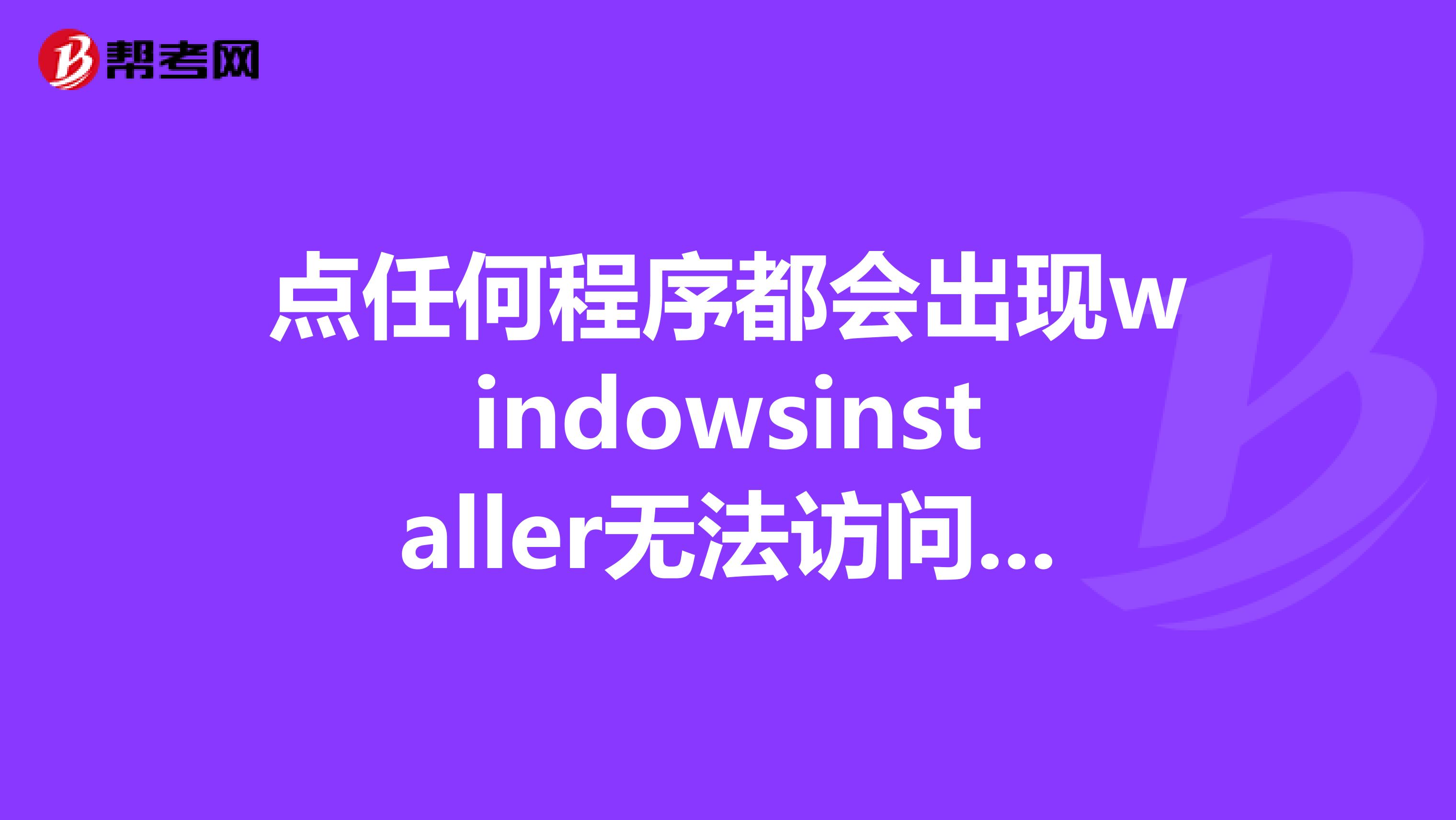 点任何程序都会出现windowsinstaller无法访问您要使用的功能所在的网络位置您可以单机确定按钮等等