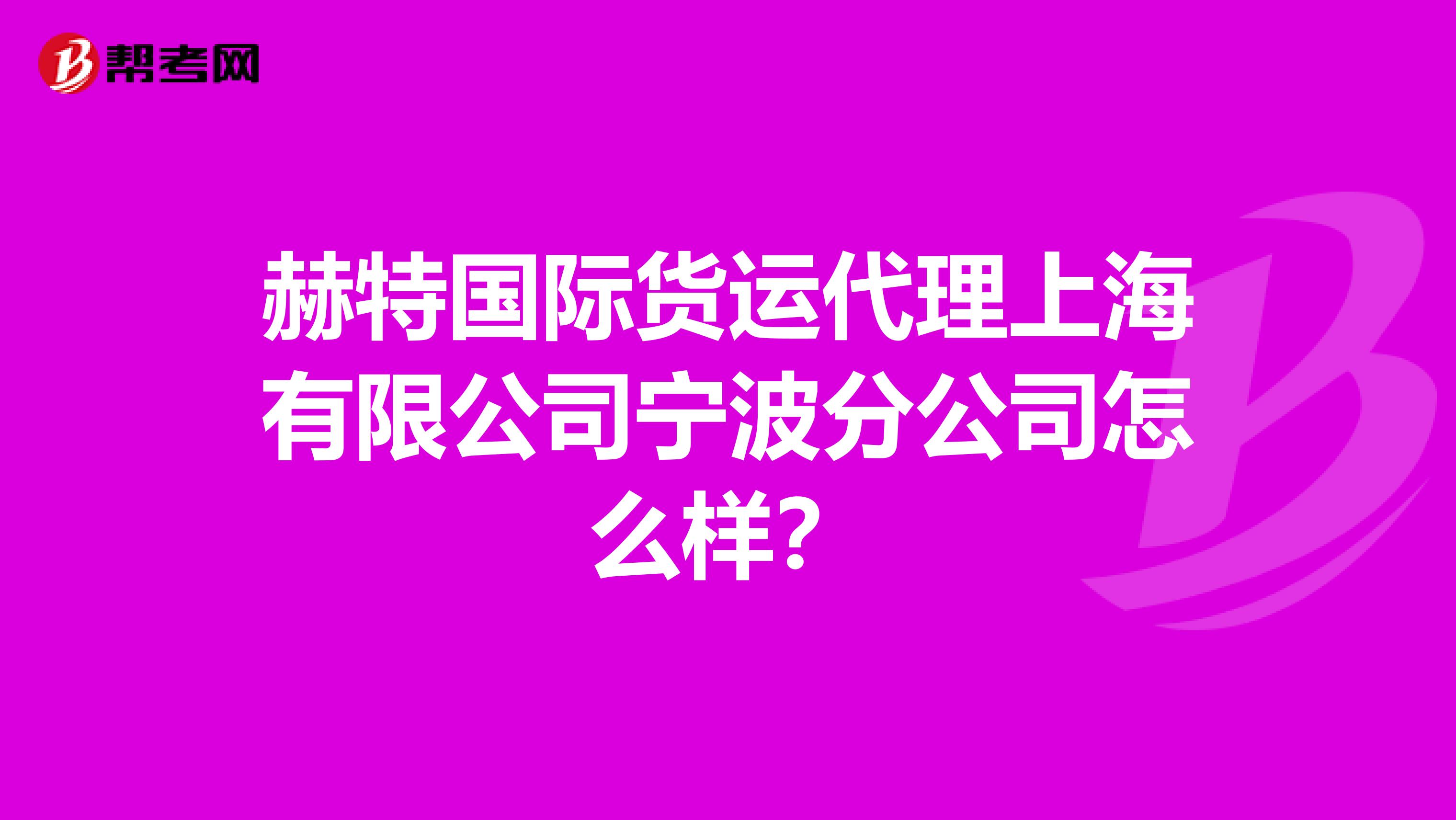 赫特国际货运代理上海有限公司宁波分公司怎么样？