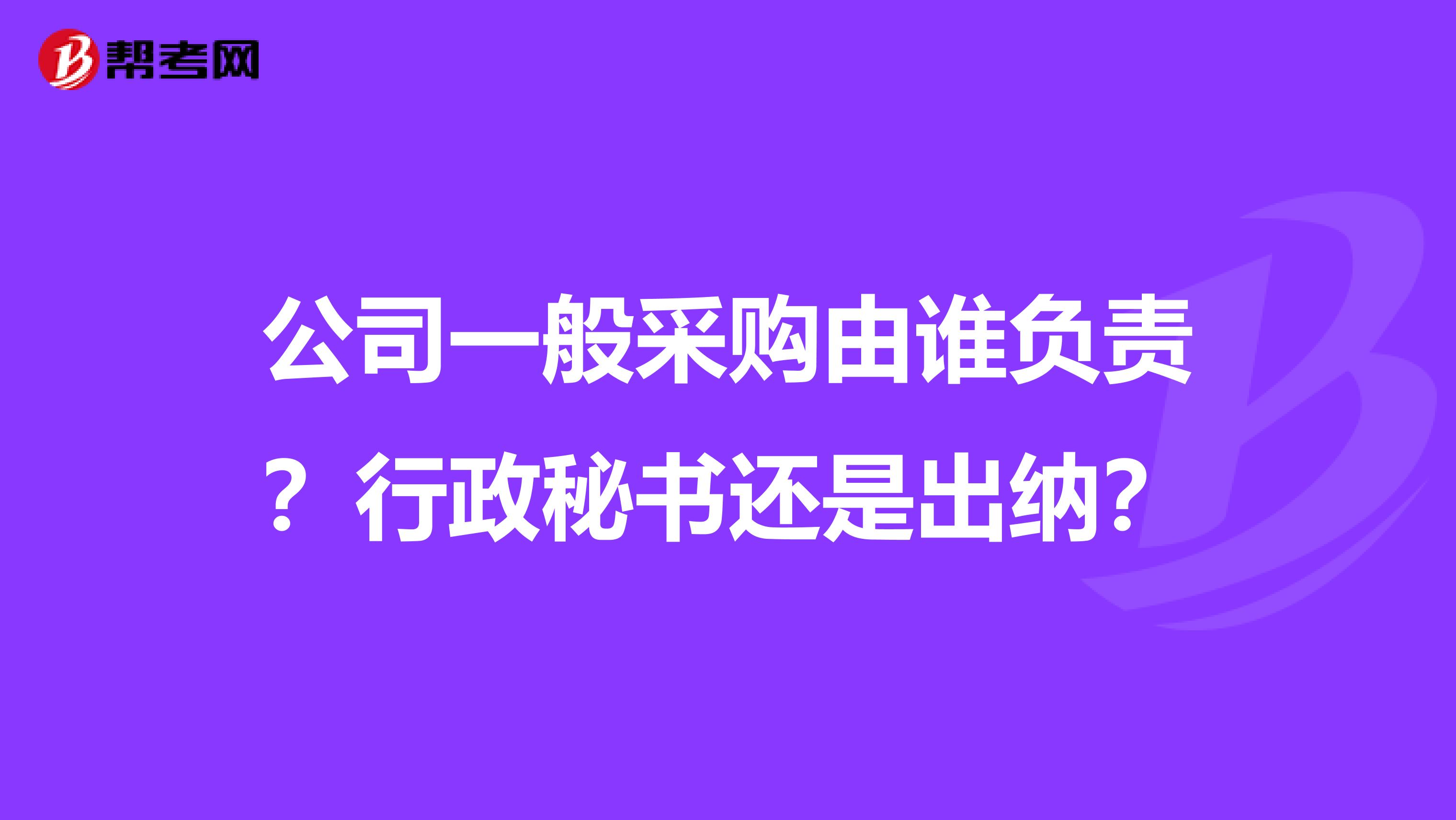公司一般采購由誰負責？行政秘書還是出納？