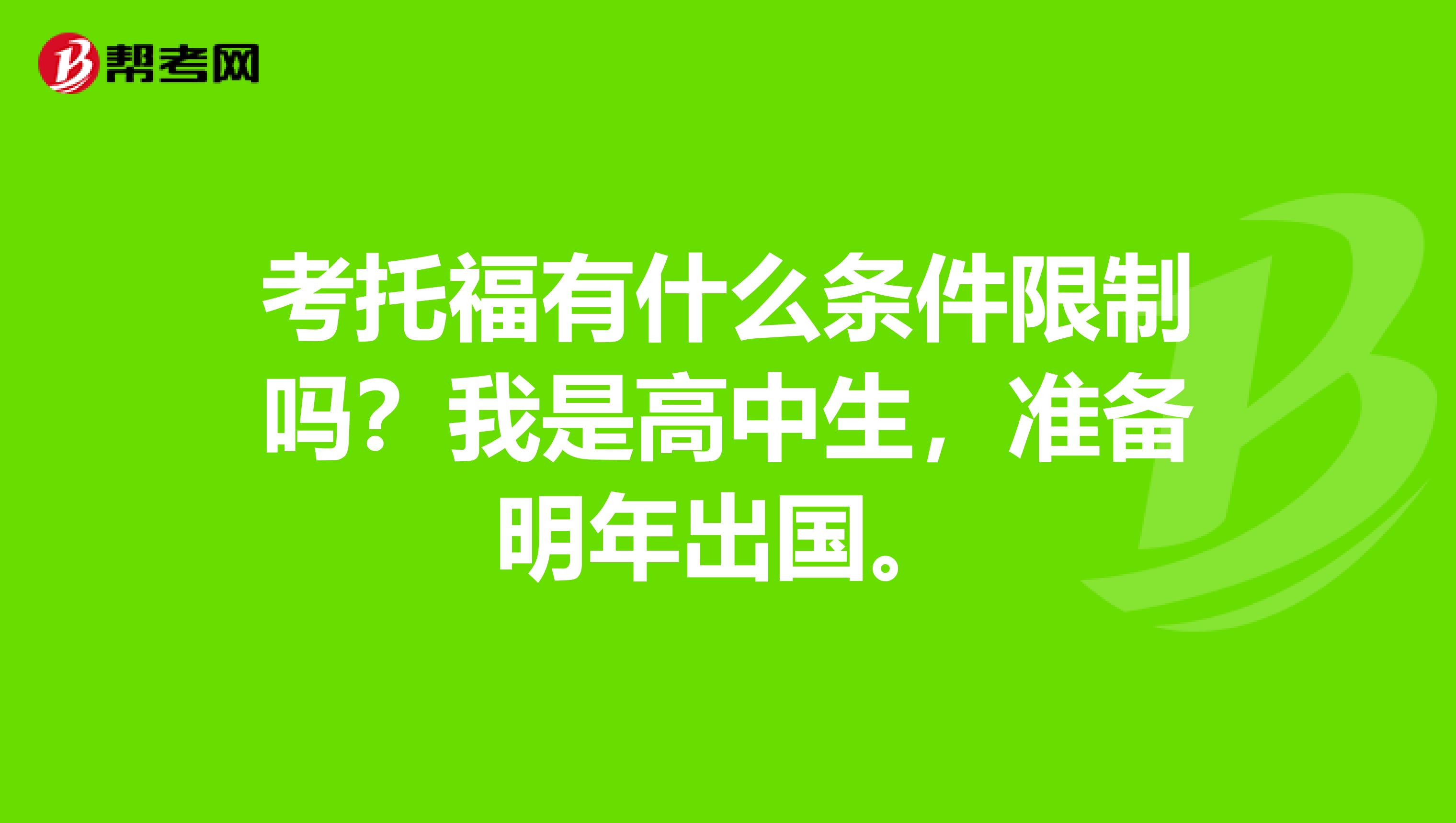 考托福有什么条件限制吗?我是高中生,准备明年出国。