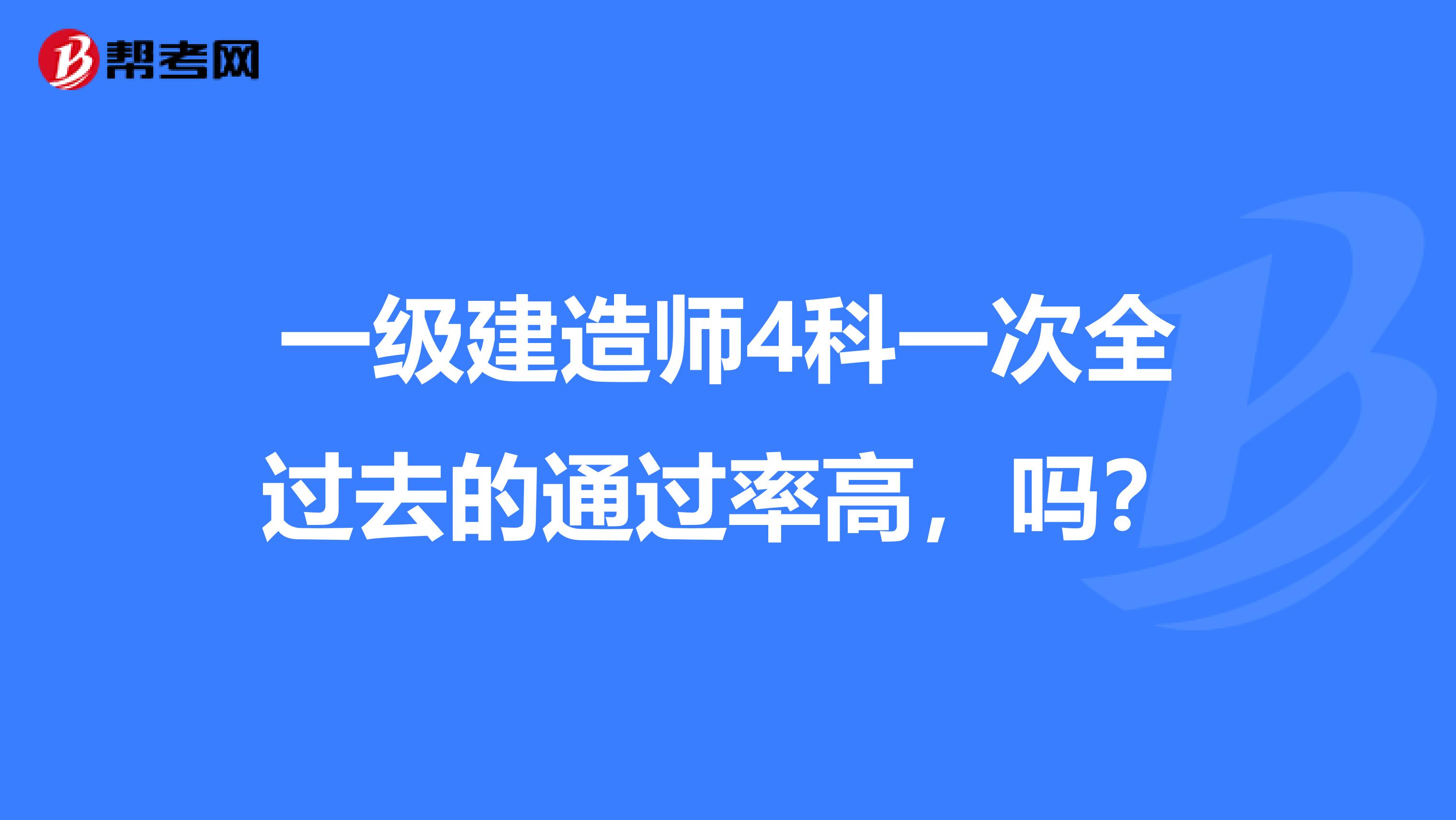 一级建造师4科一次全过去的通过率高,吗?