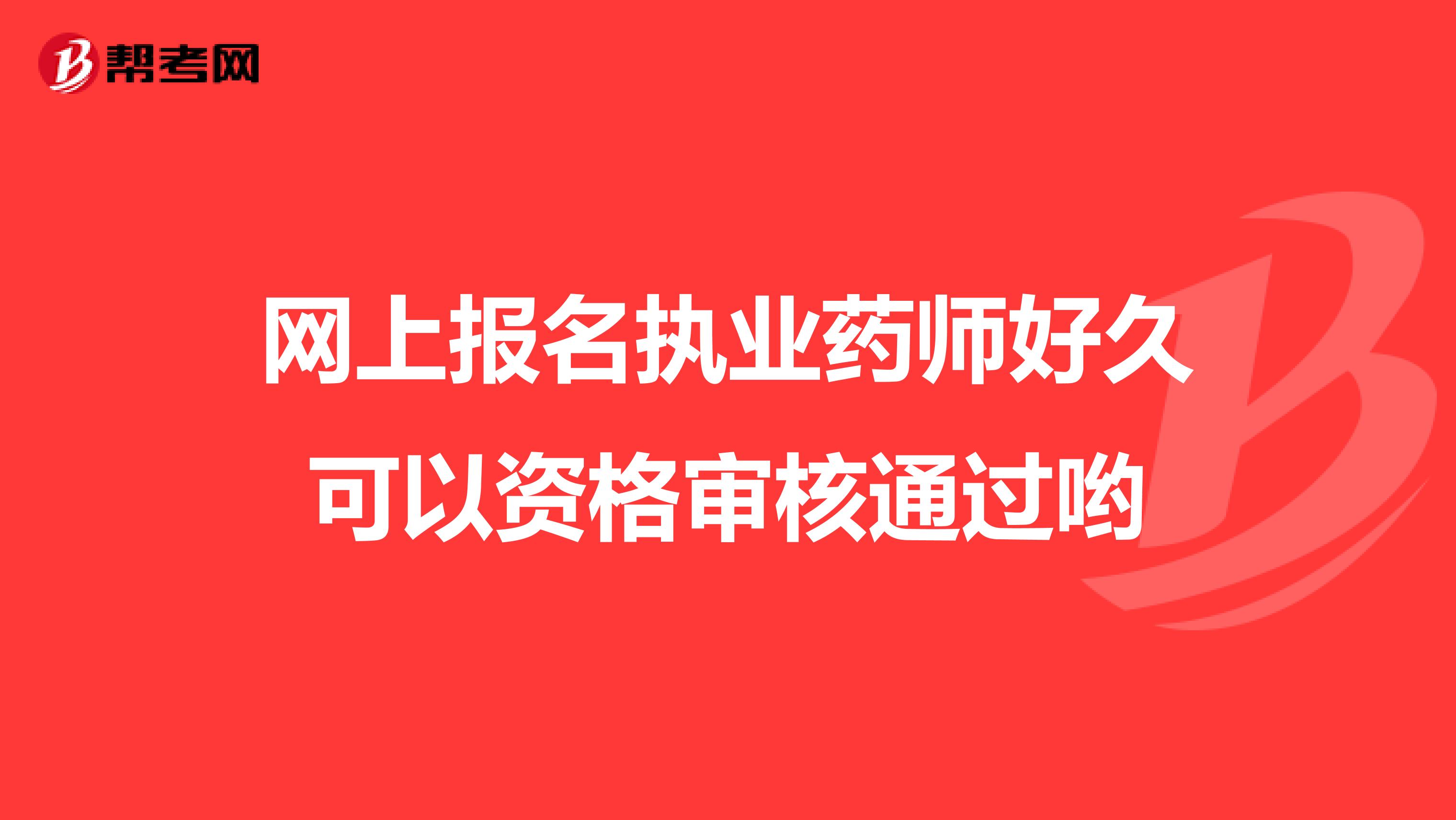 网上报名执业药师好久可以资格审核通过哟