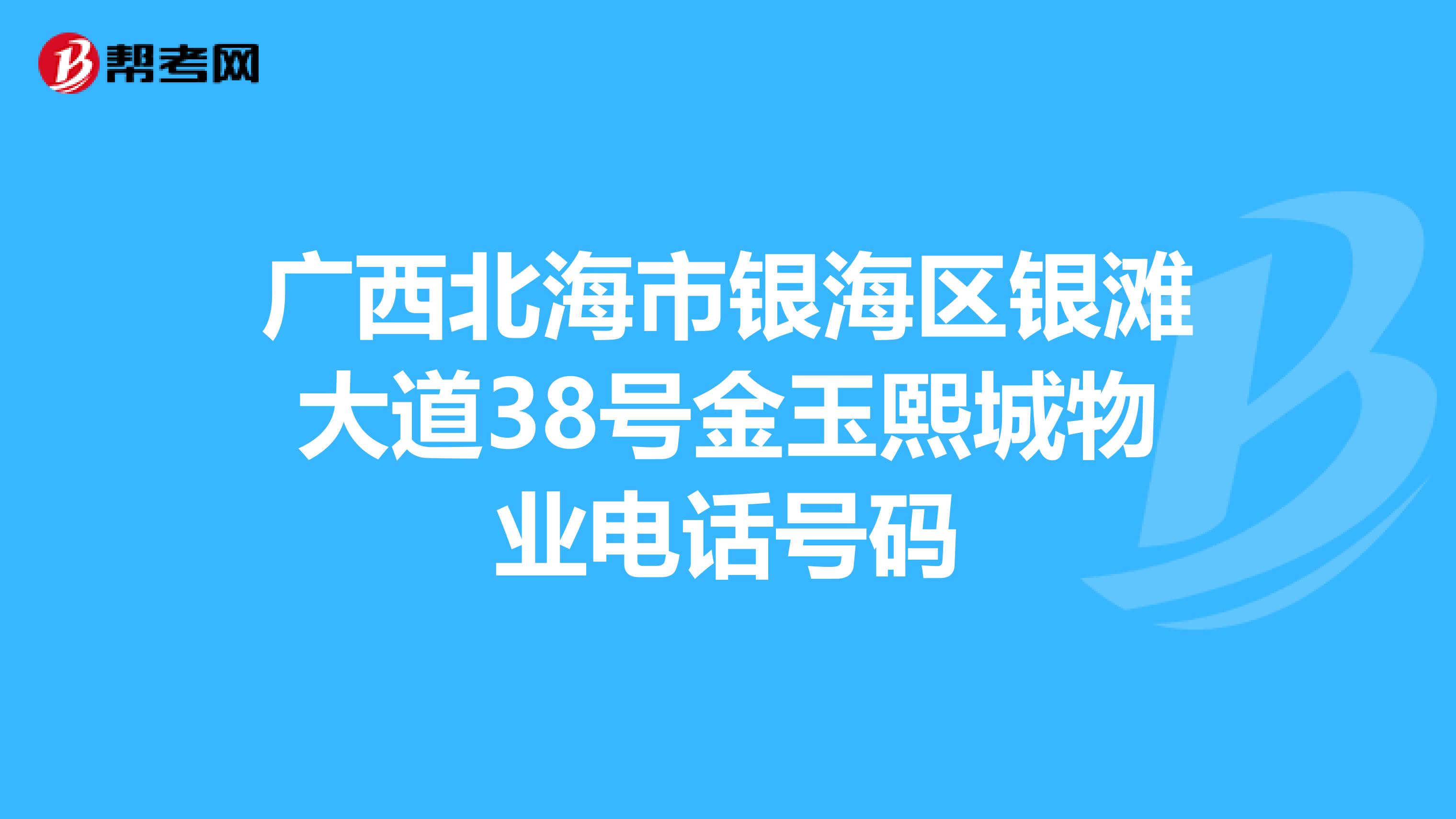 广西北海市银海区银滩大道38号金玉熙城物业电话号码