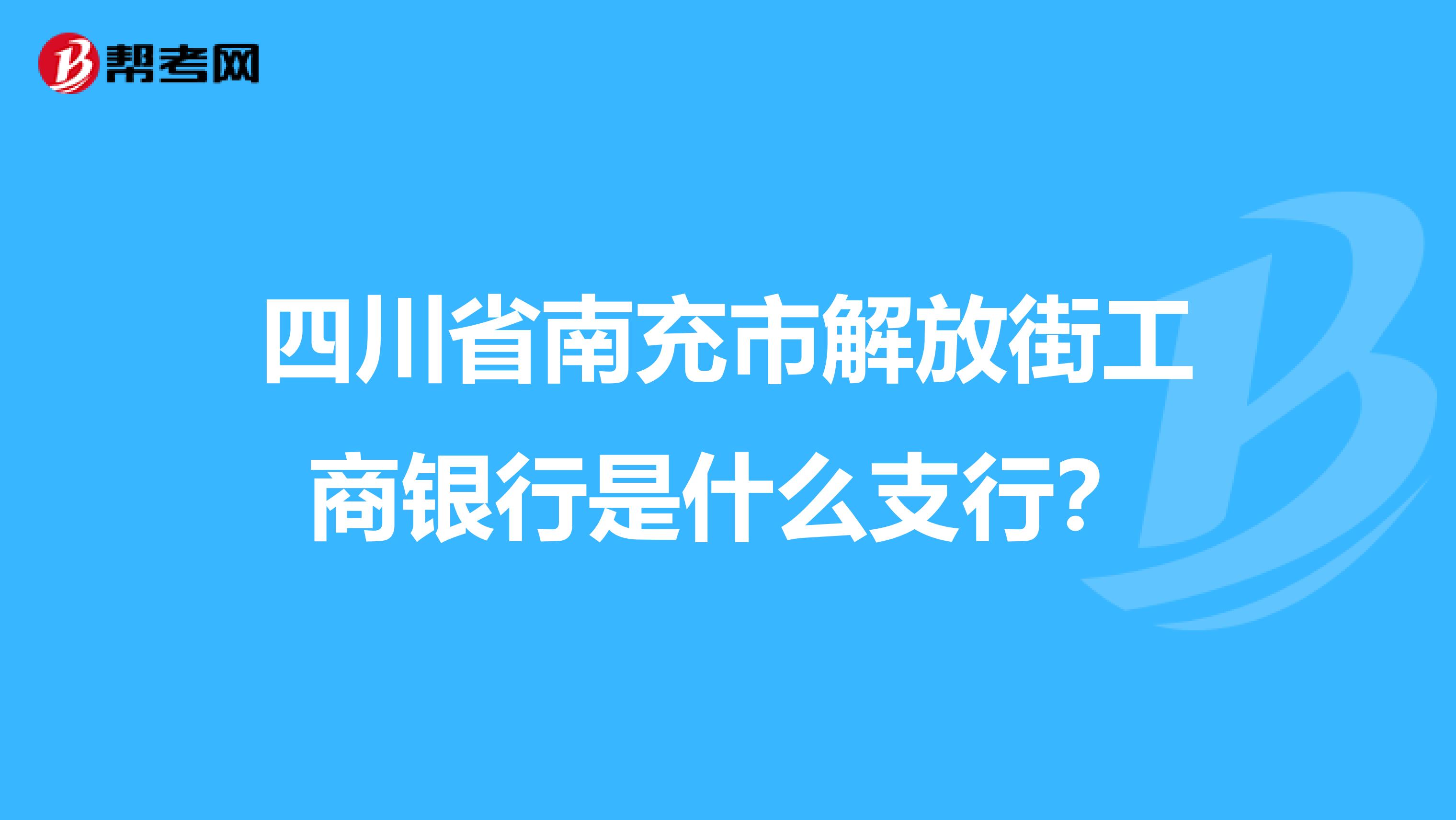 四川省南充市解放街工商银行是什么支行?