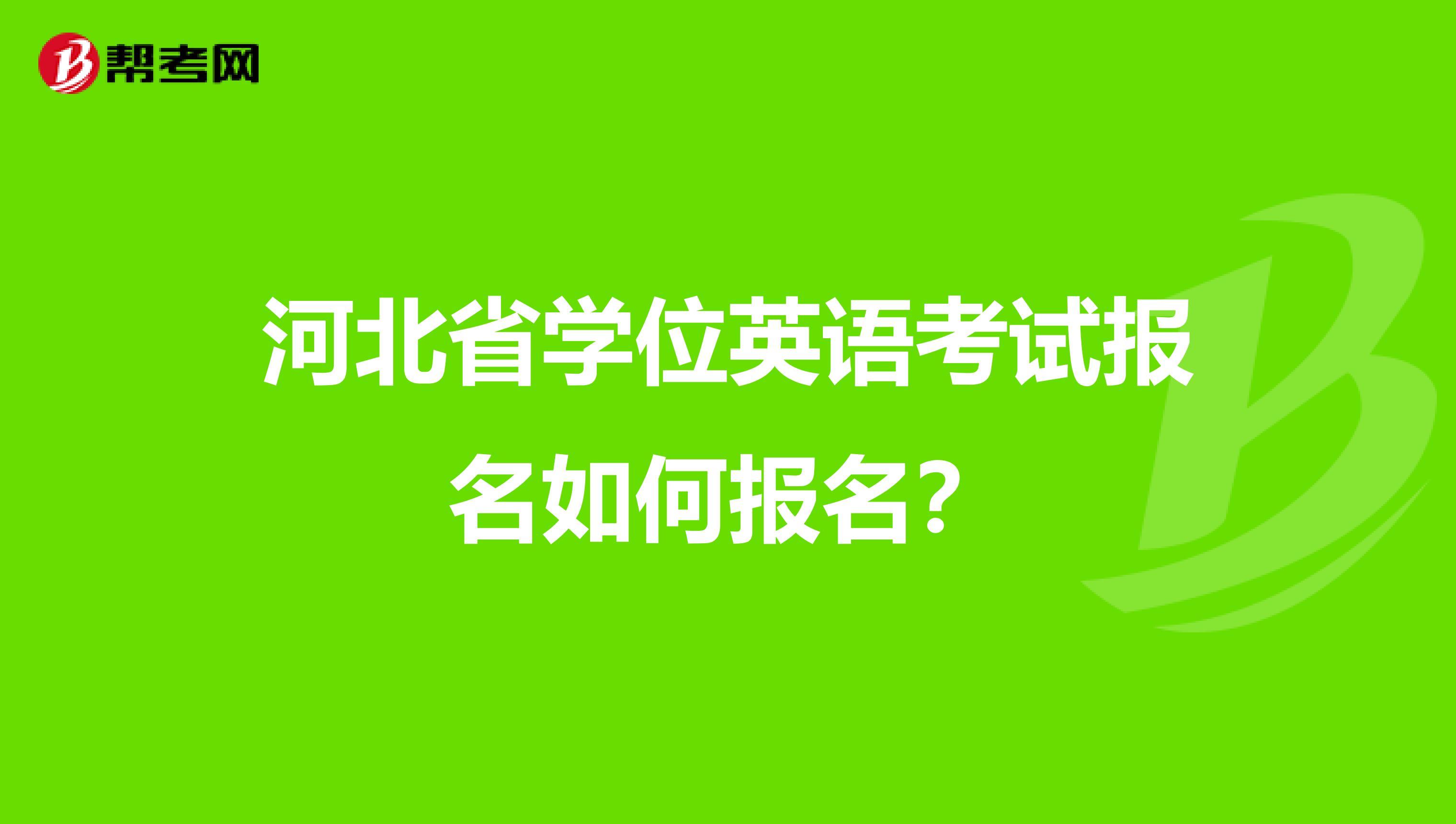 河北省学位英语考试报名如何报名?
