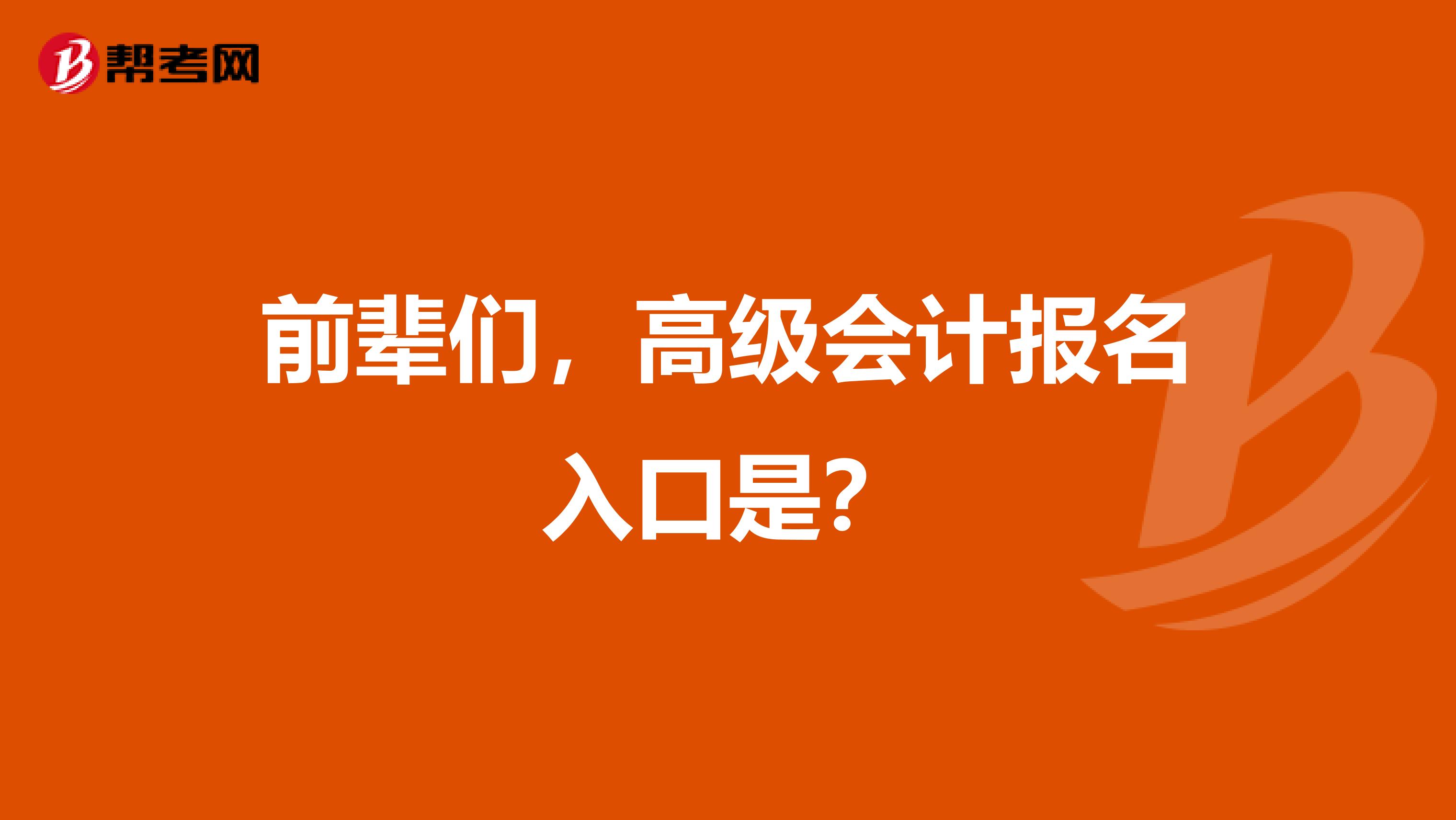 前辈们，高级会计报名入口是？