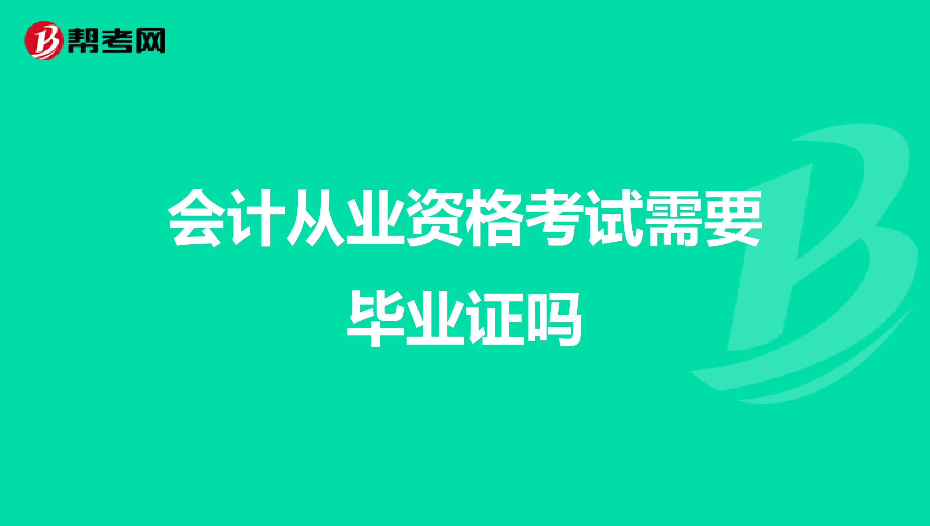 会计从业资格考试需要毕业证吗