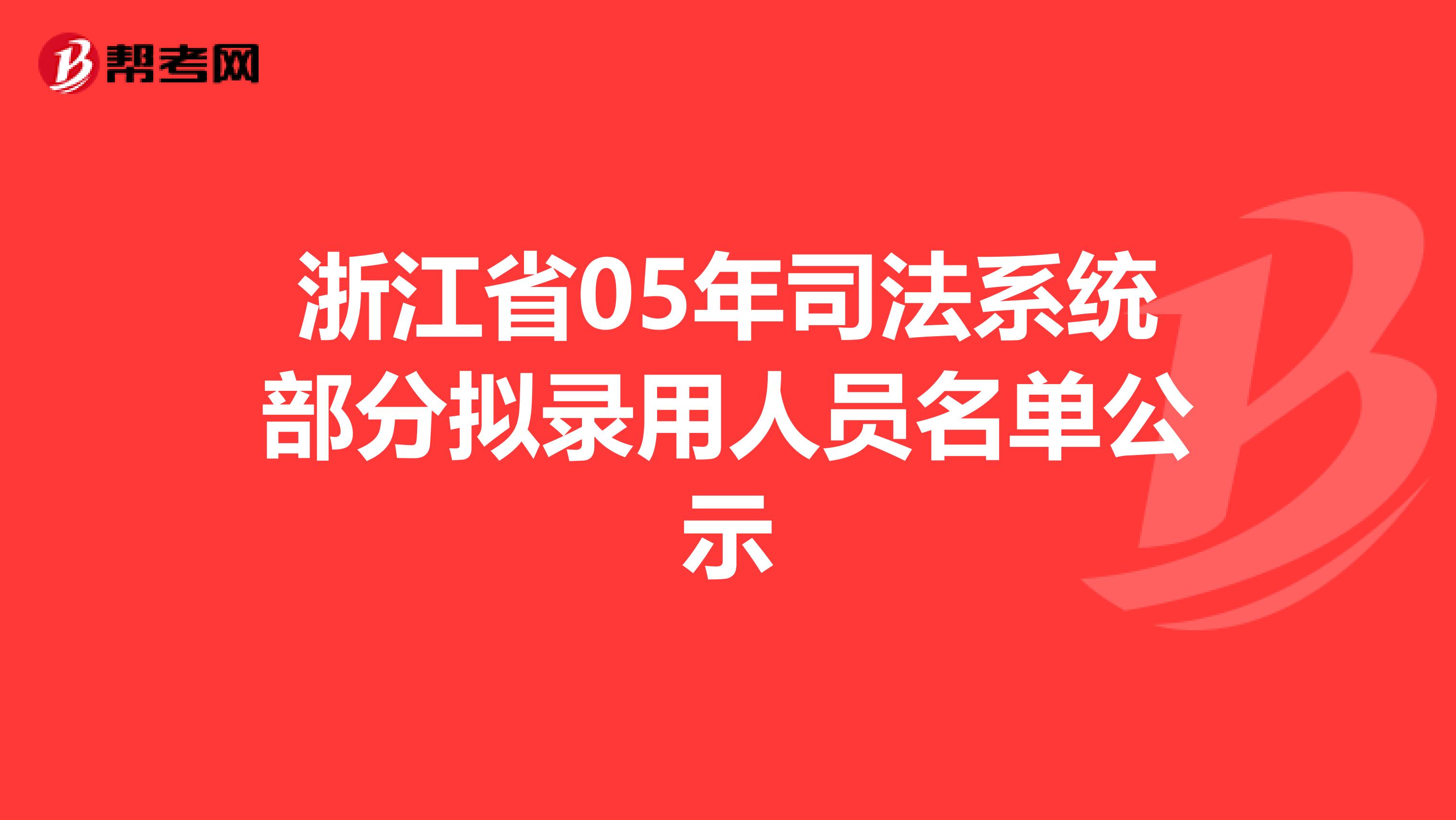 浙江省05年司法系统部分拟录用人员名单公示