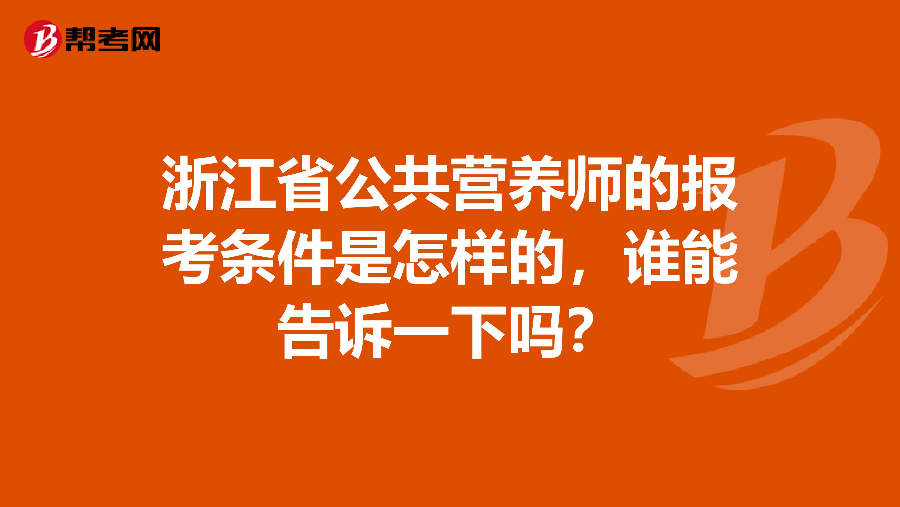 浙江省公共营养师的报考条件是怎样的,谁能告诉一下吗?