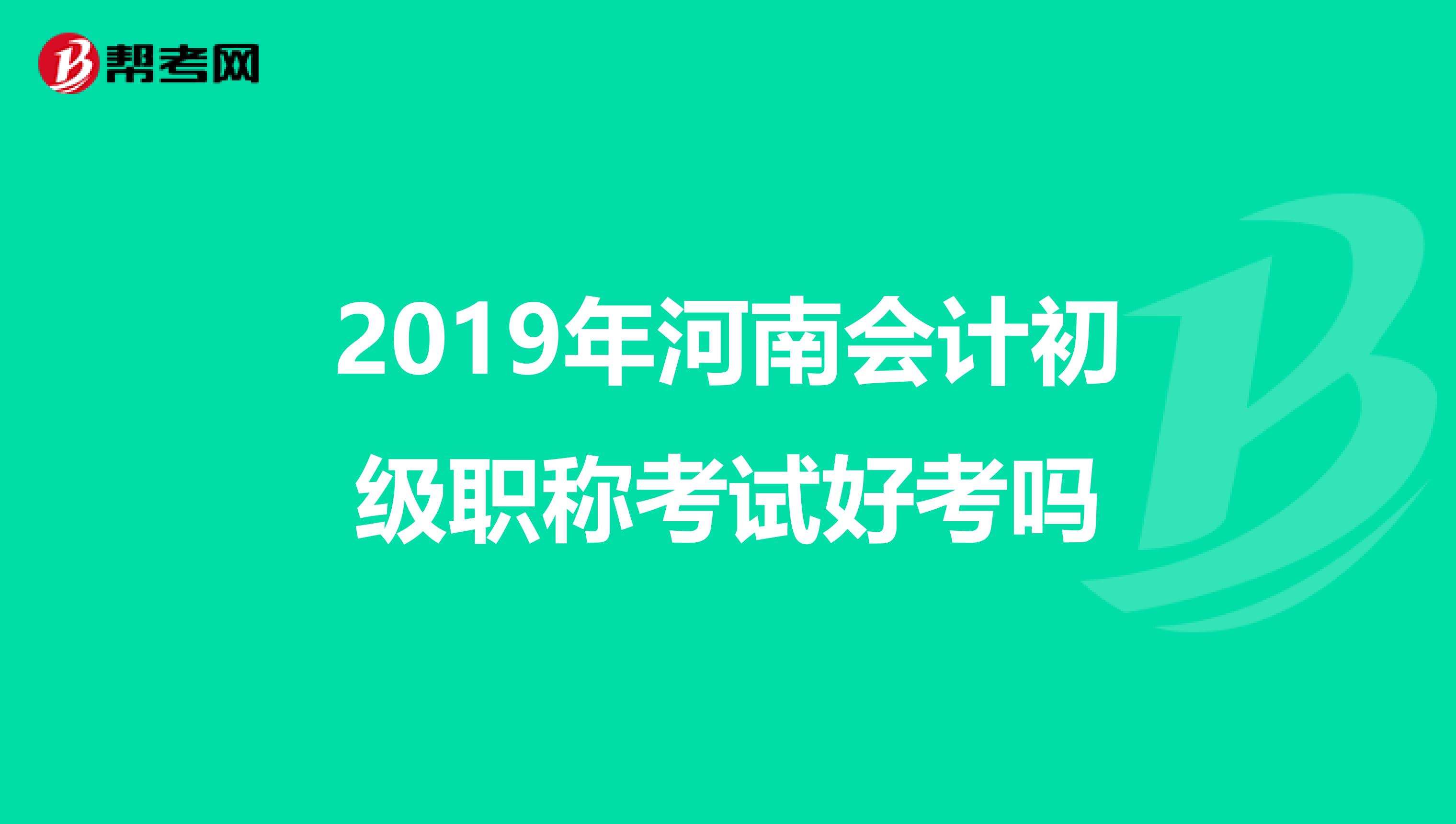 2019年河南会计初级职称考试好考吗
