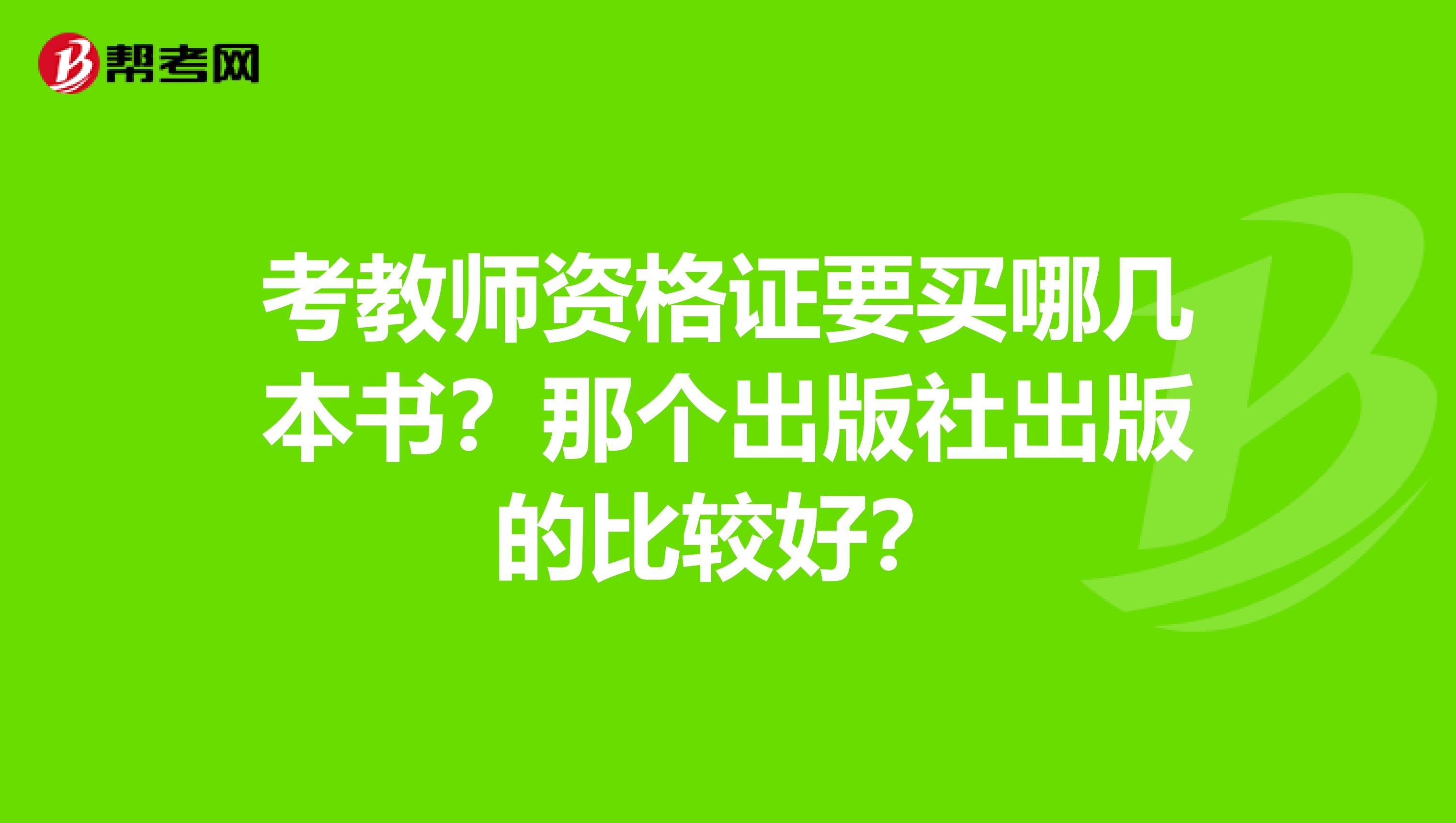 考教师资格证要买哪几本书?那个出版社出版的比较好?
