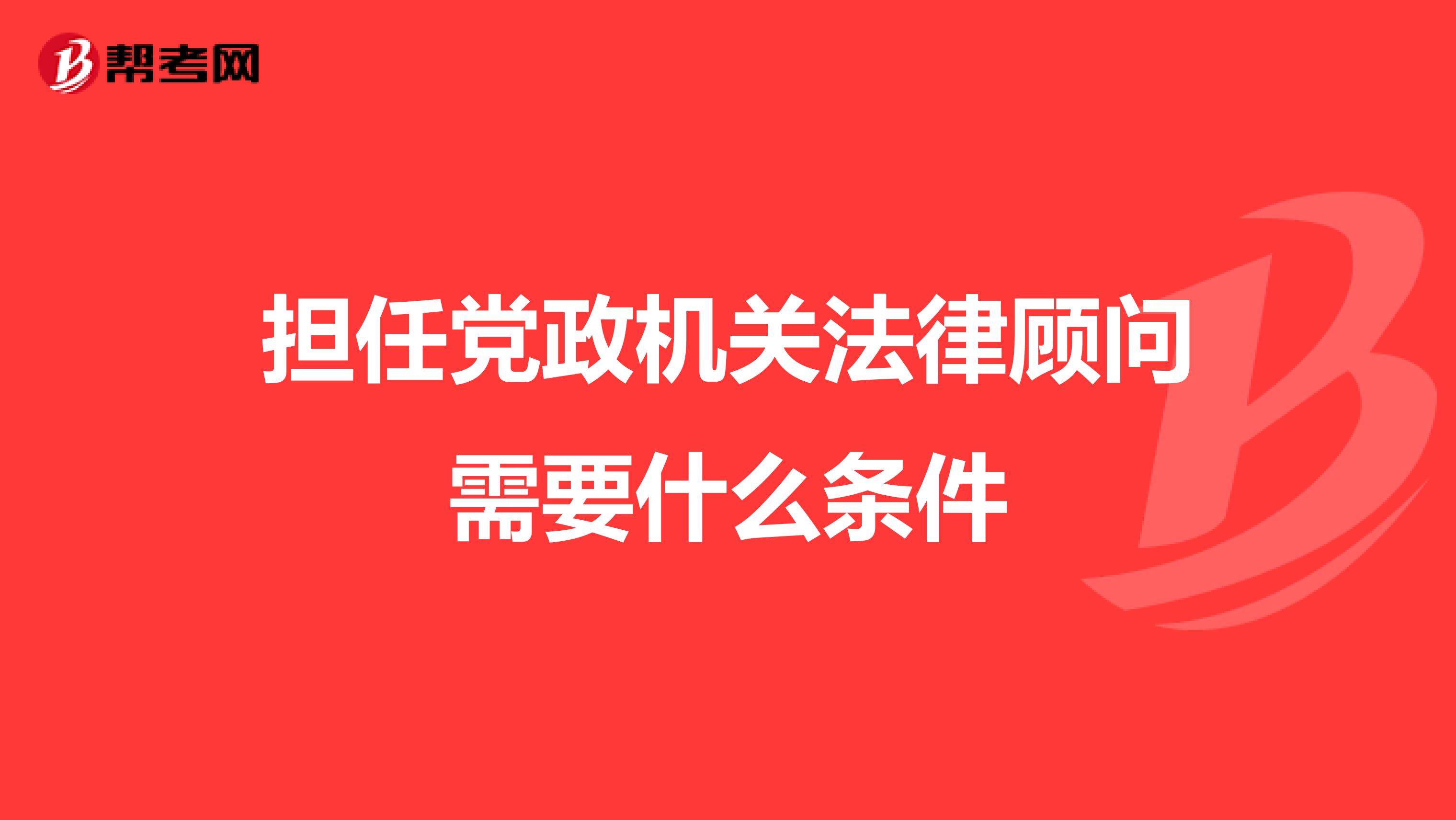 担任党政机关法律顾问需要什么条件