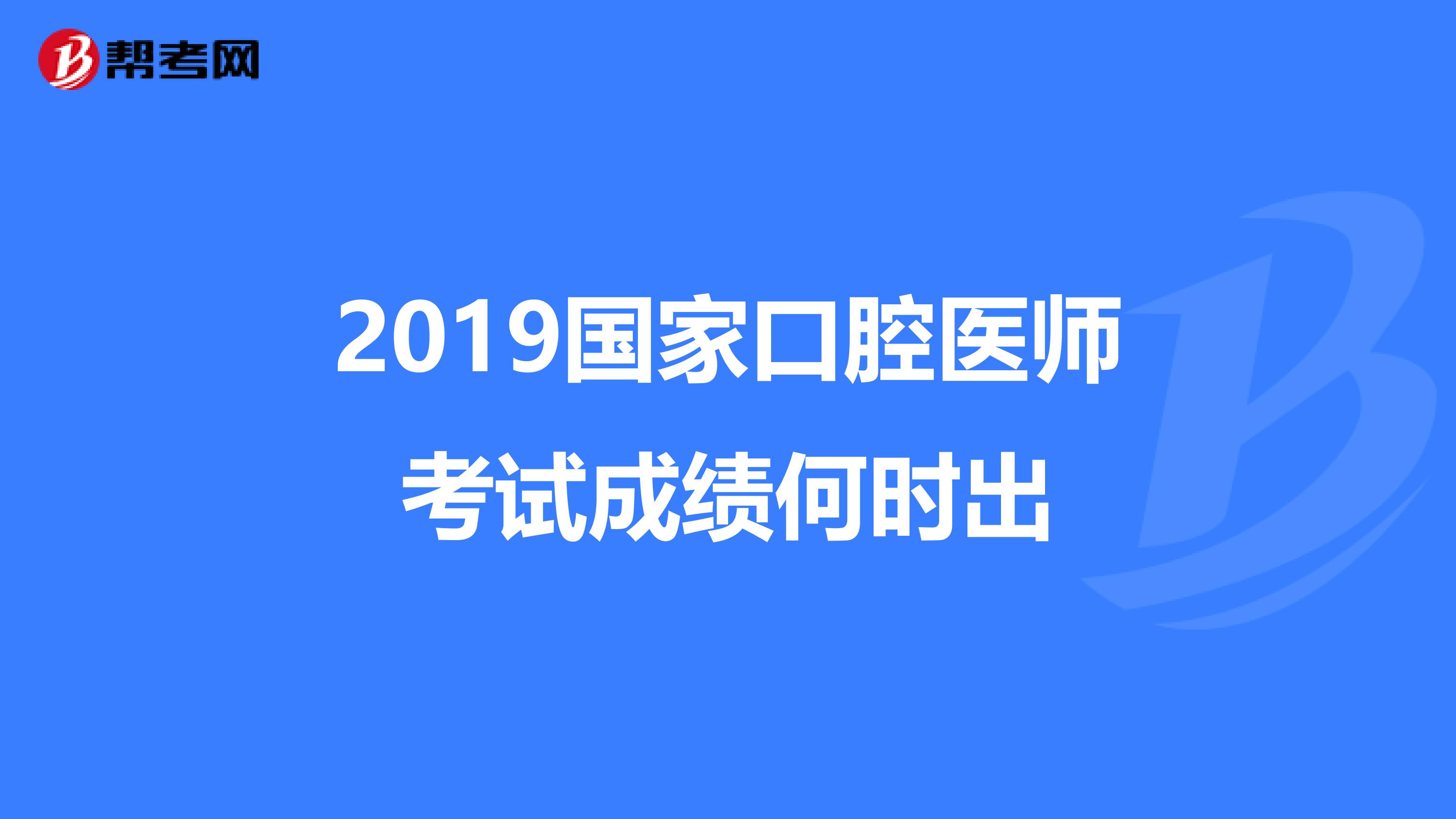 2019国家口腔医师考试成绩何时出