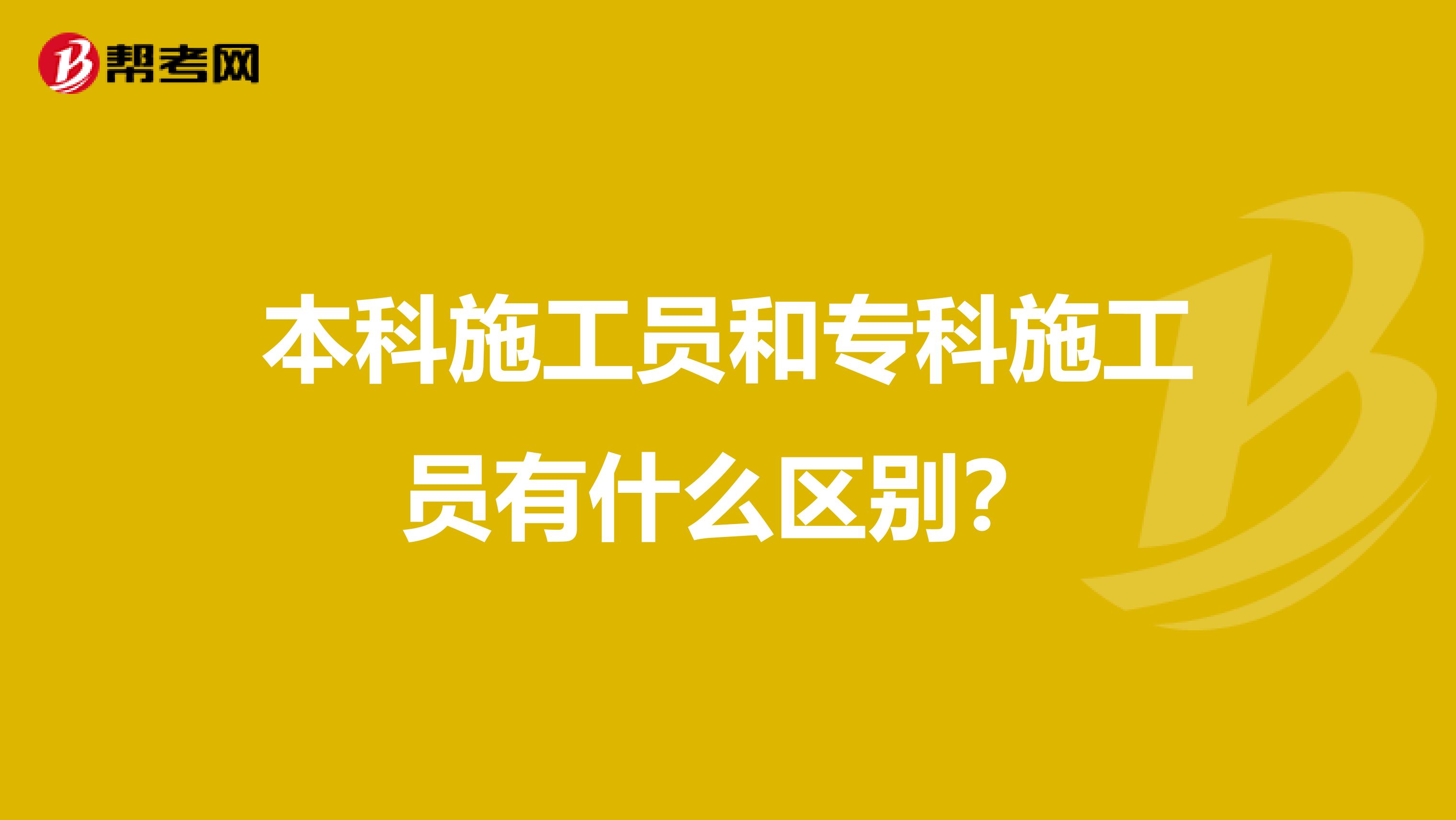 本科施工员和专科施工员有什么区别？