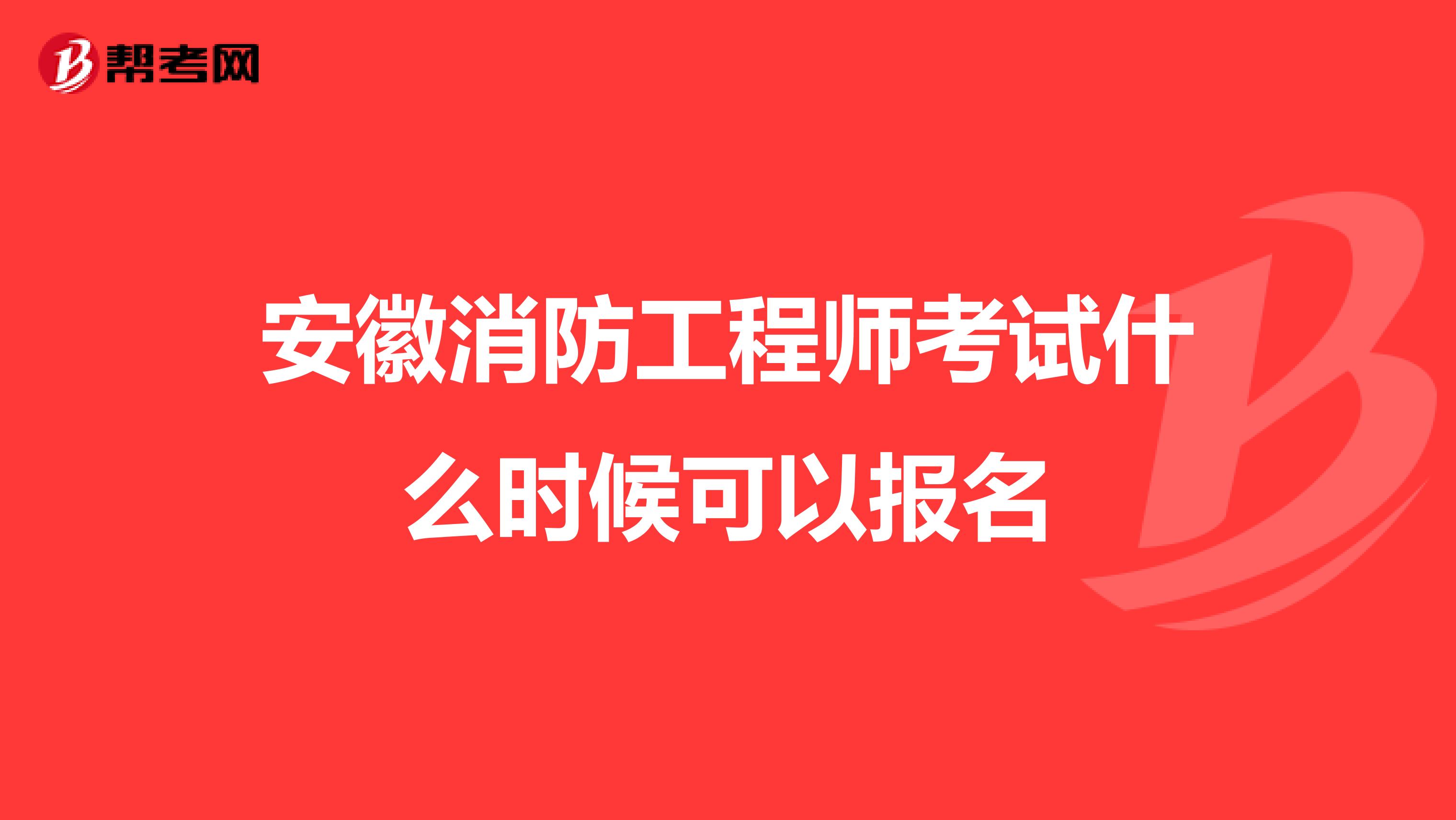 安徽消防工程师考试什么时候可以报名