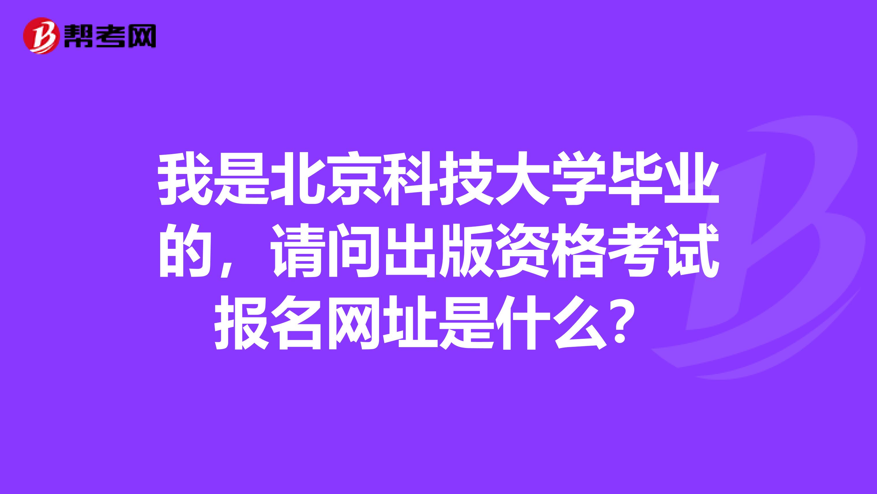 我是北京科技大学毕业的,请问出版资格考试报名网址是什么?