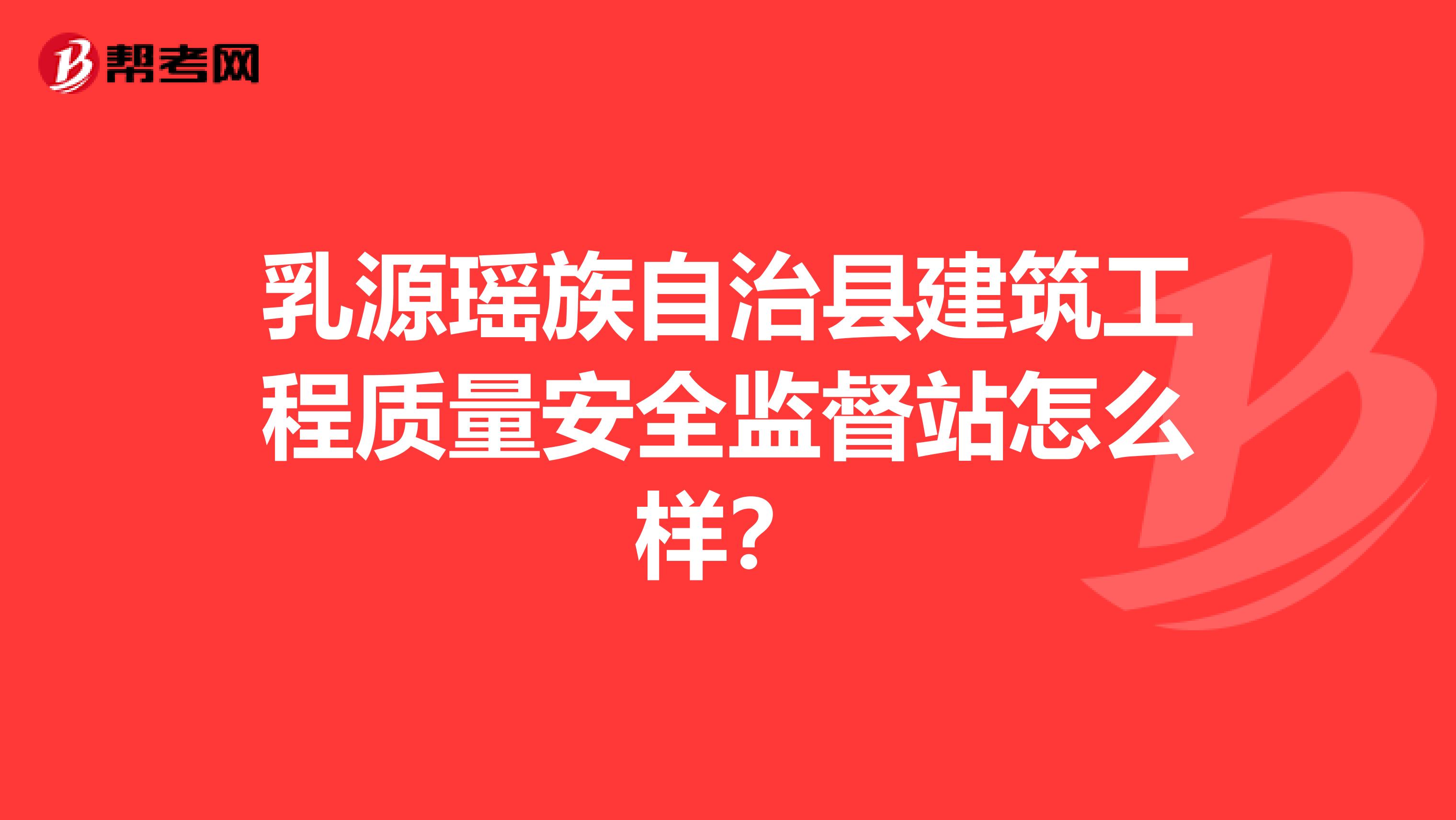 乳源瑶族自治县建筑工程质量安全监督站怎么样？