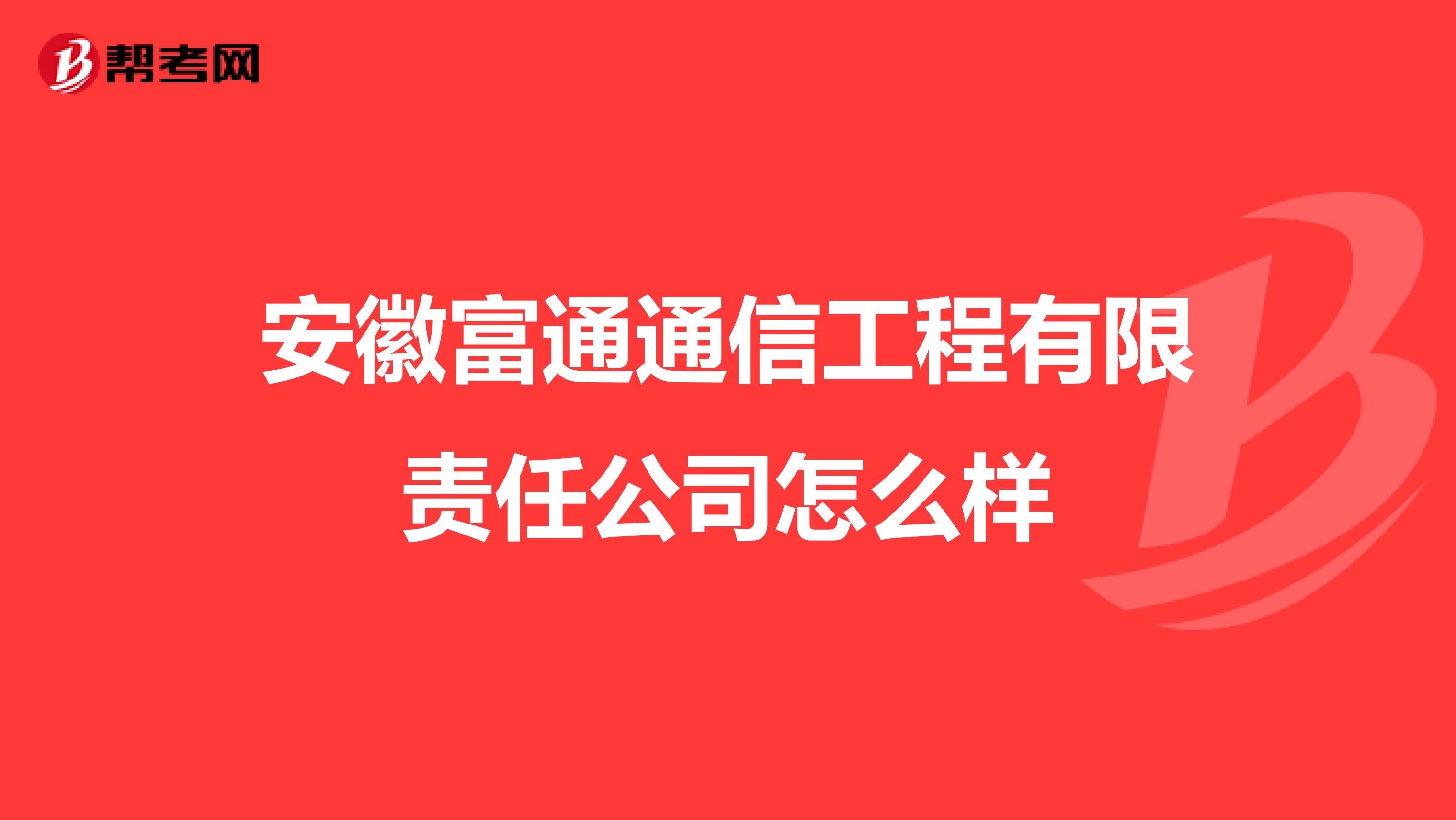 安徽富通通信工程有限责任公司怎么样