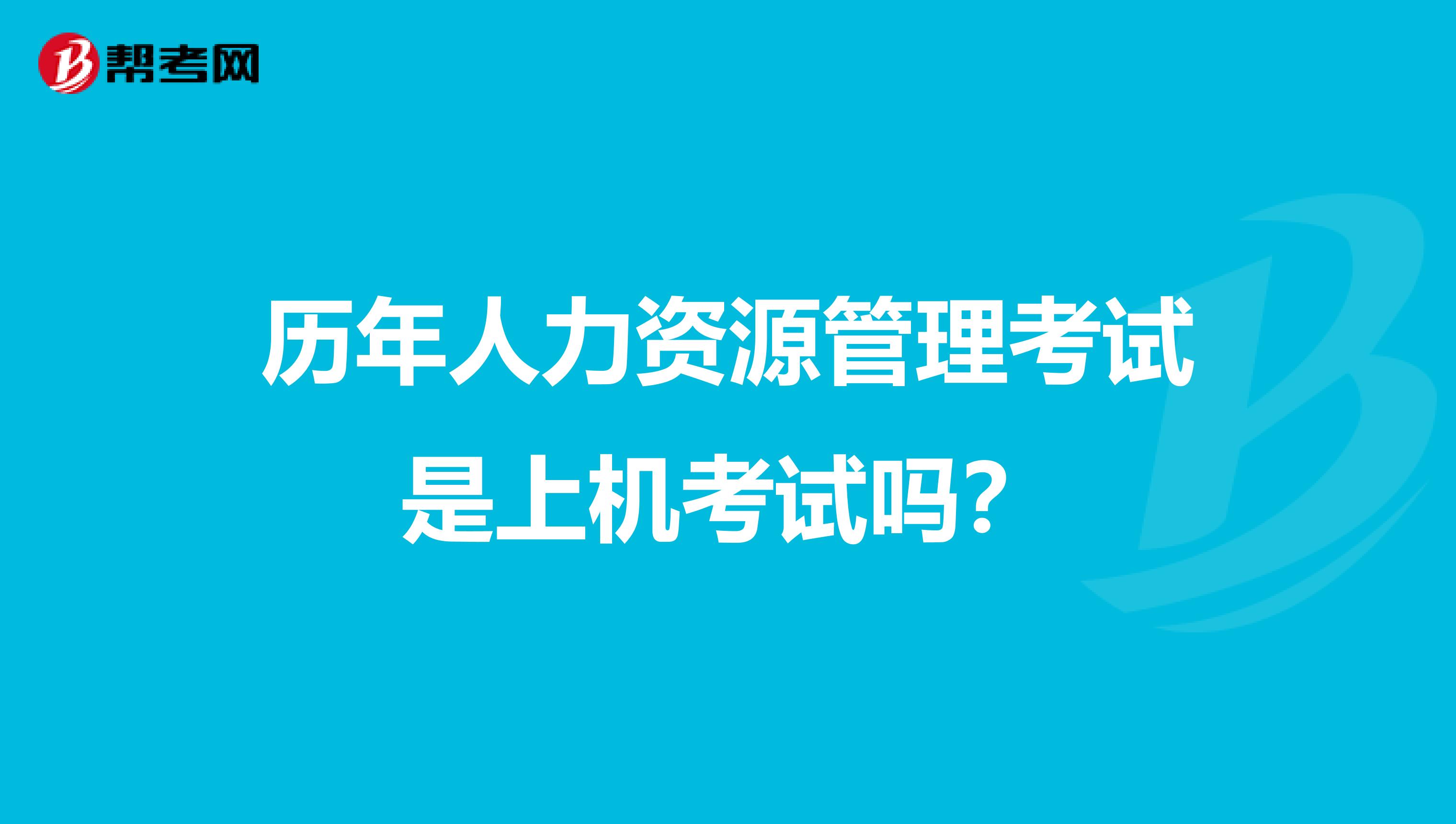 历年人力资源管理考试是上机考试吗？