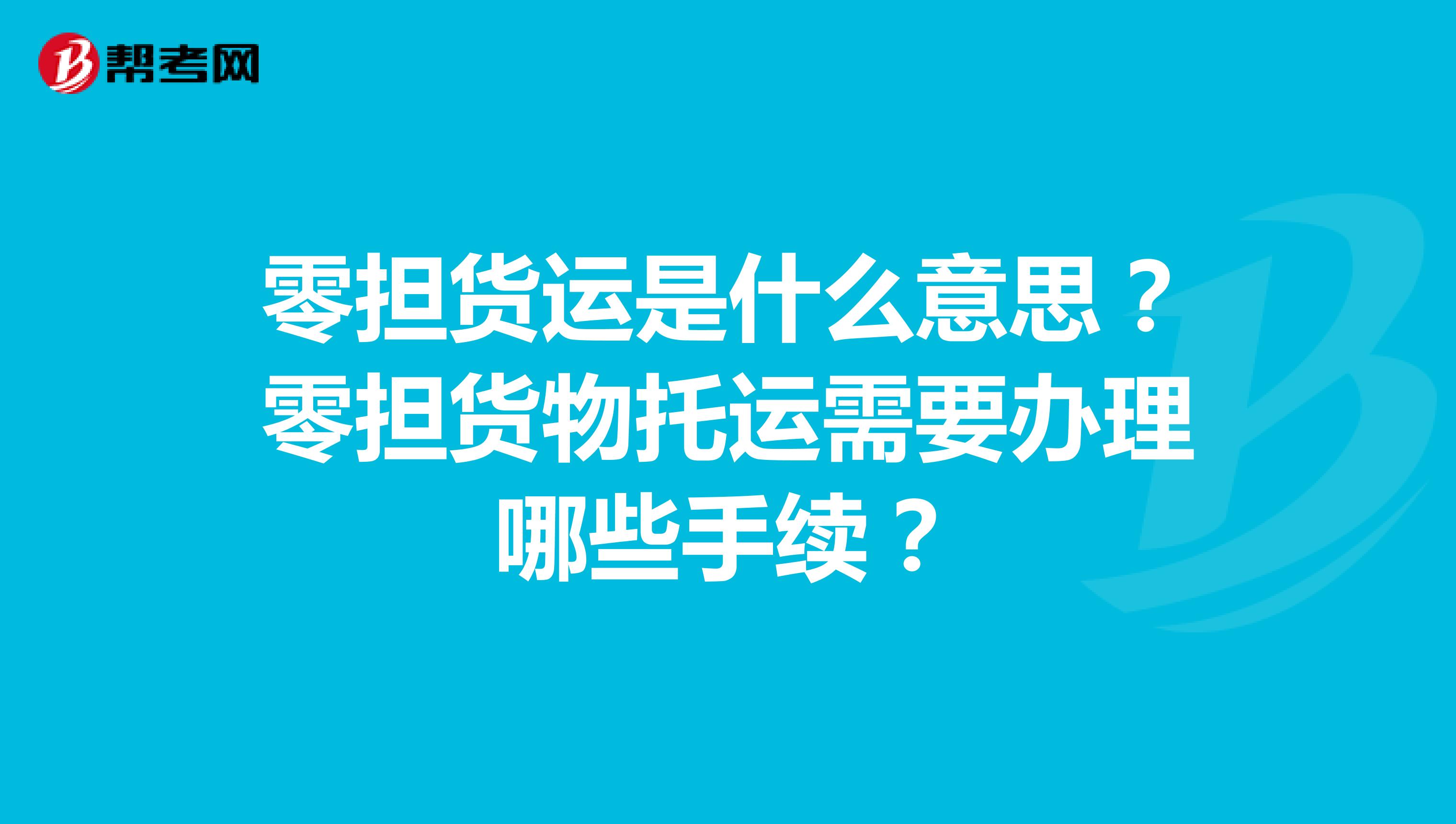 零担货运是什么意思？零担货物托运需要办理哪些手续？