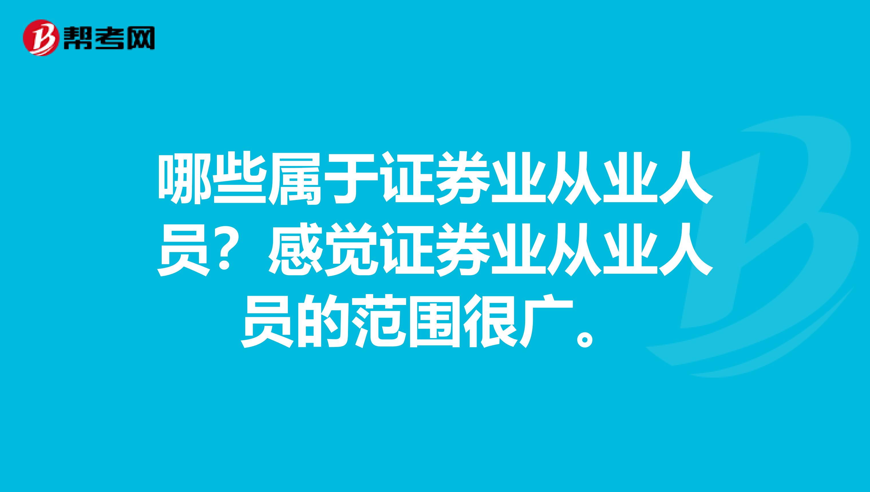 哪些属于证券业从业人员？感觉证券业从业人员的范围很广。