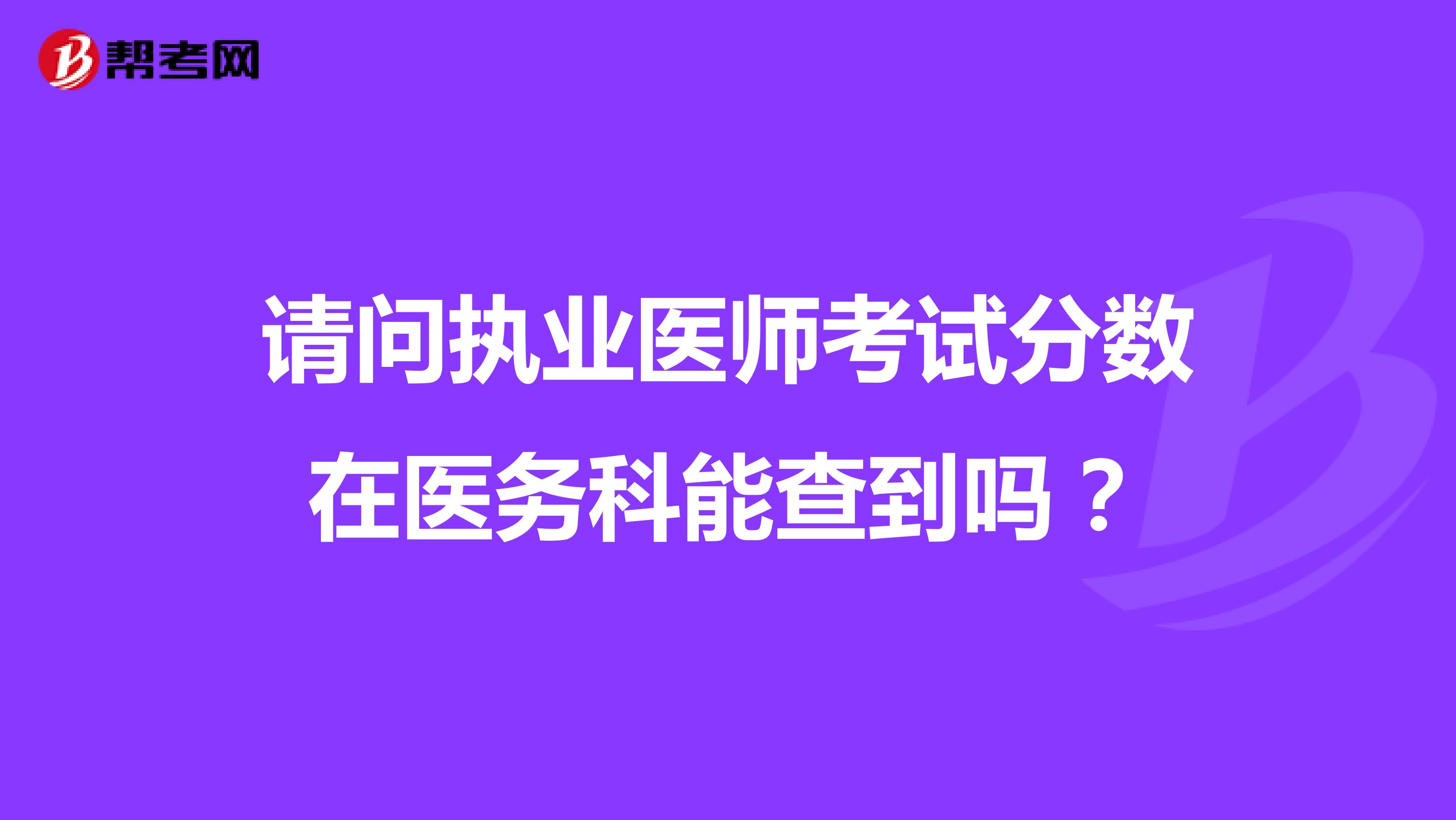 请问执业医师考试分数在医务科能查到吗？