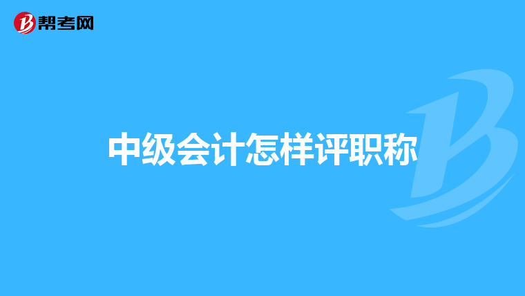 中级会计怎样评职称