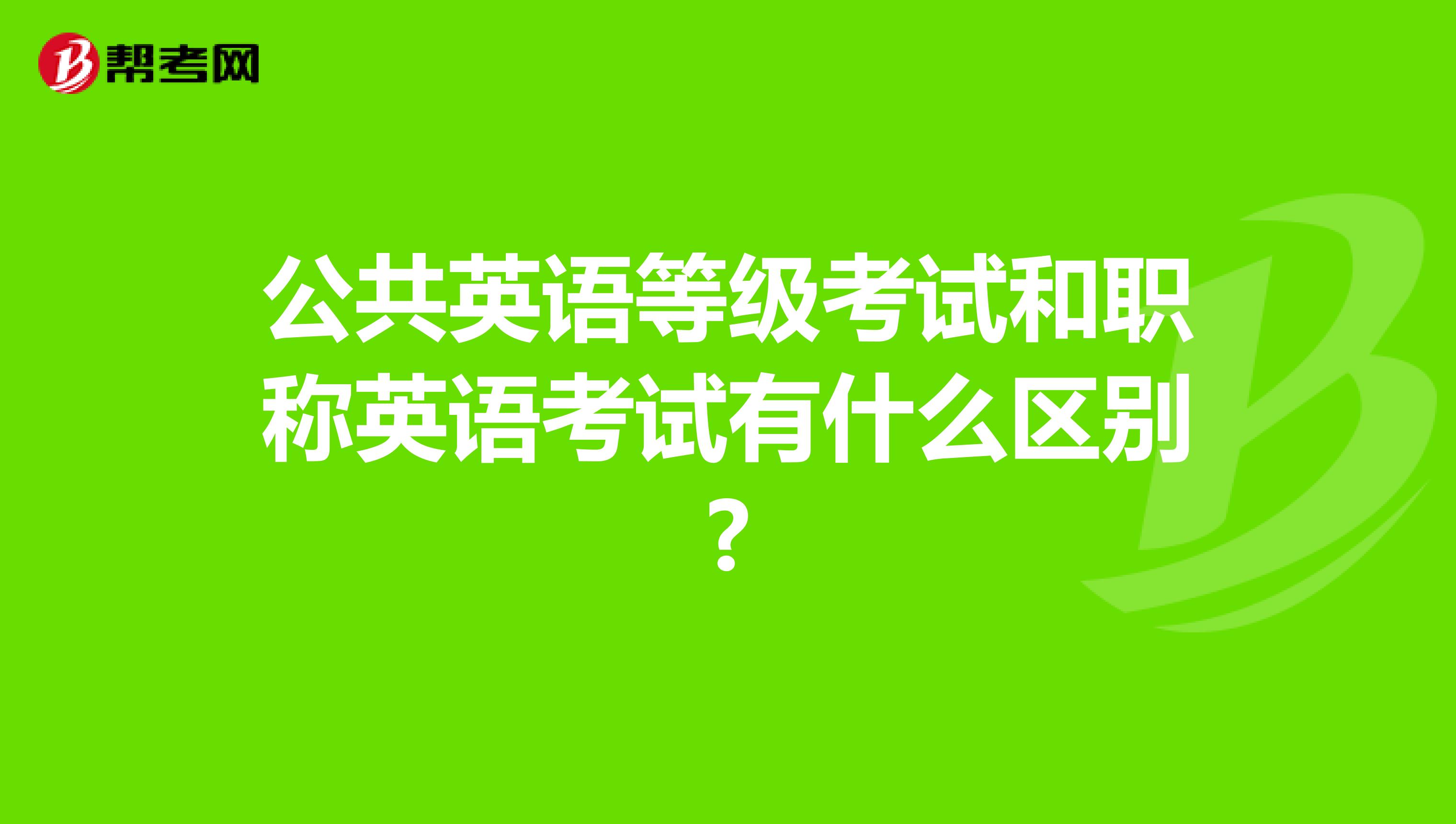 公共英语等级考试和职称英语考试有什么区别?