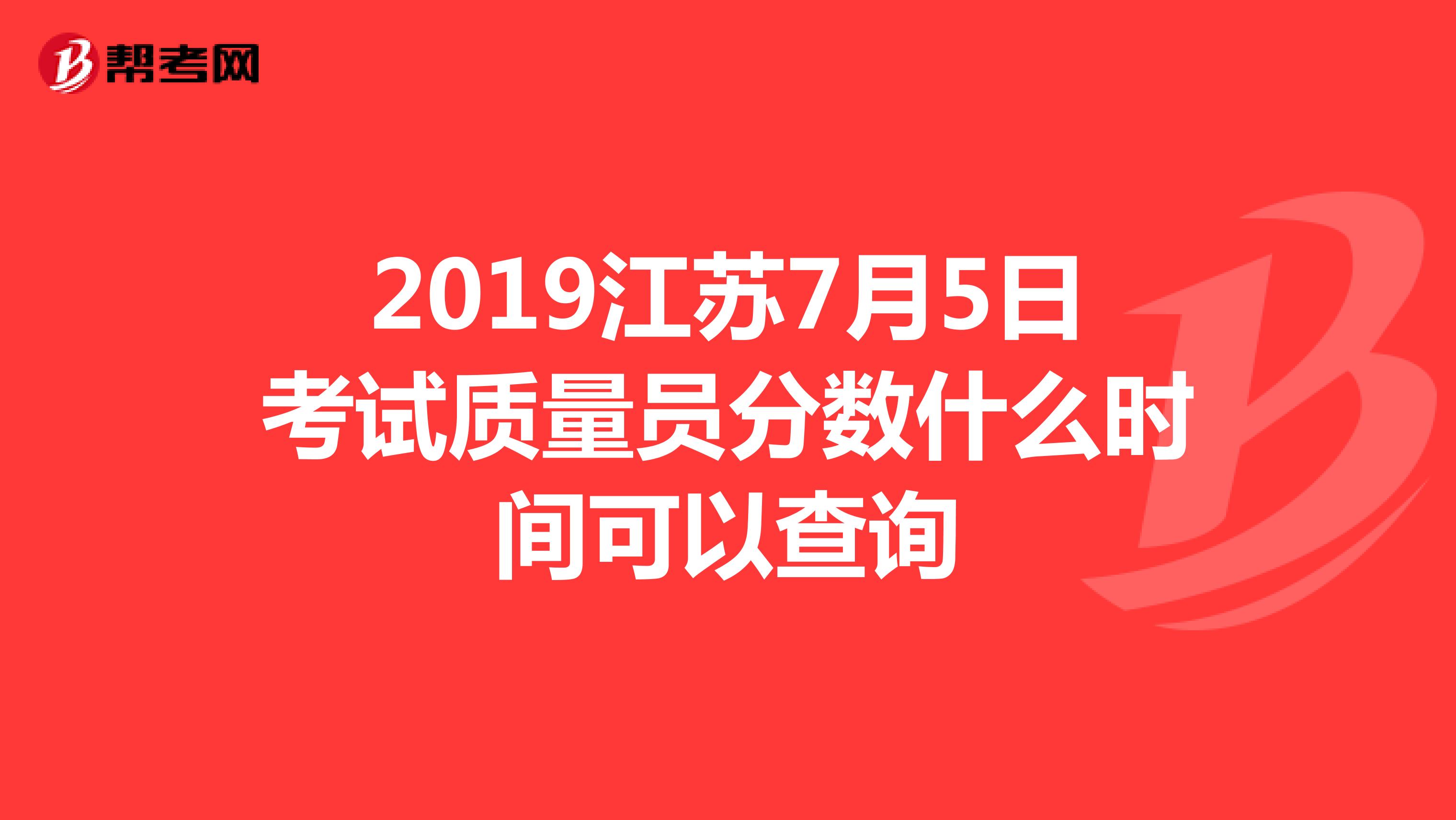 2019江苏7月5日考试质量员分数什么时间可以查询