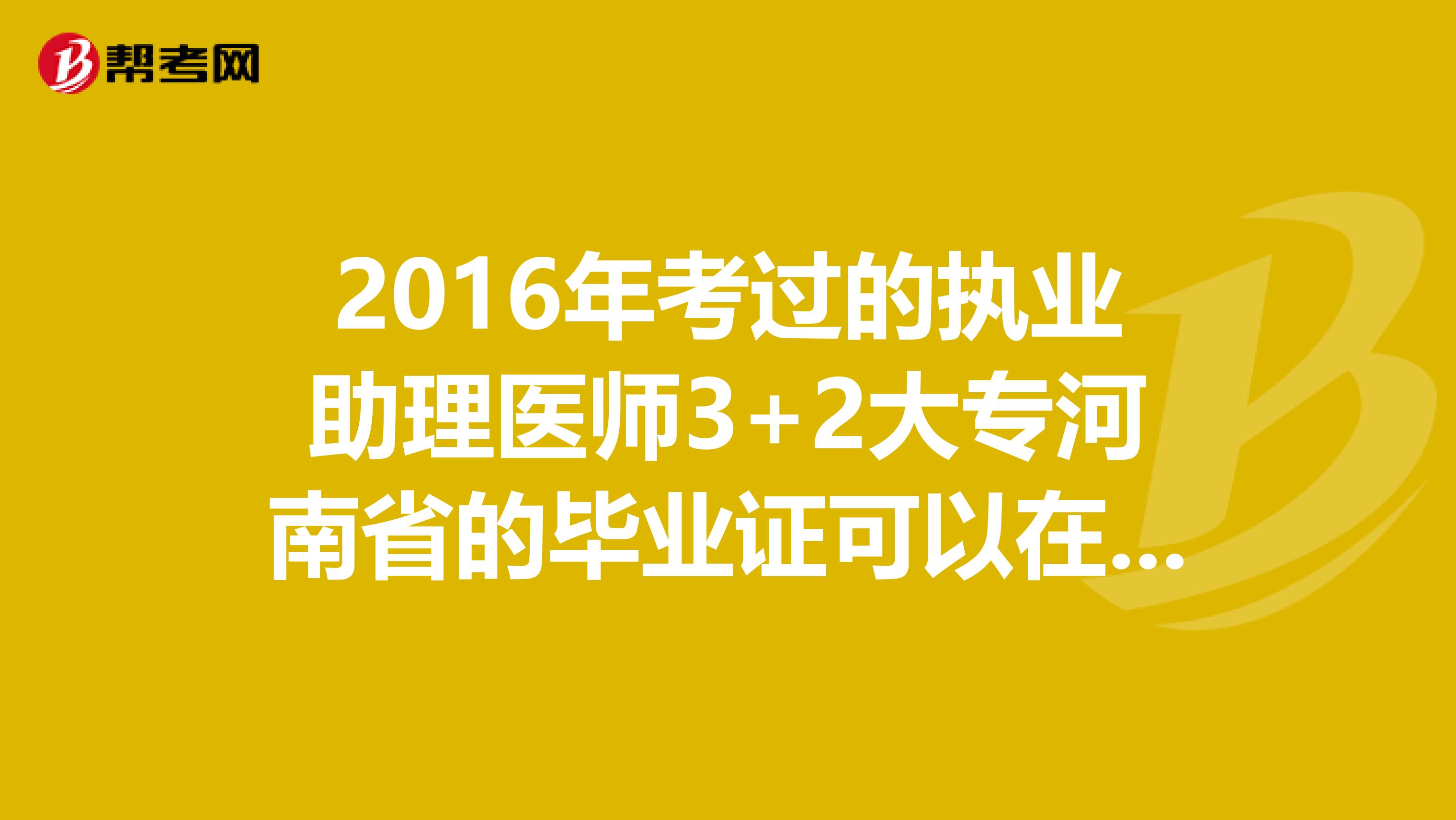 2016年考过的执业助理医师3+2大专河南省的毕业证可以在江苏省报考吗?据说需要中专毕业证,需要吗?我们