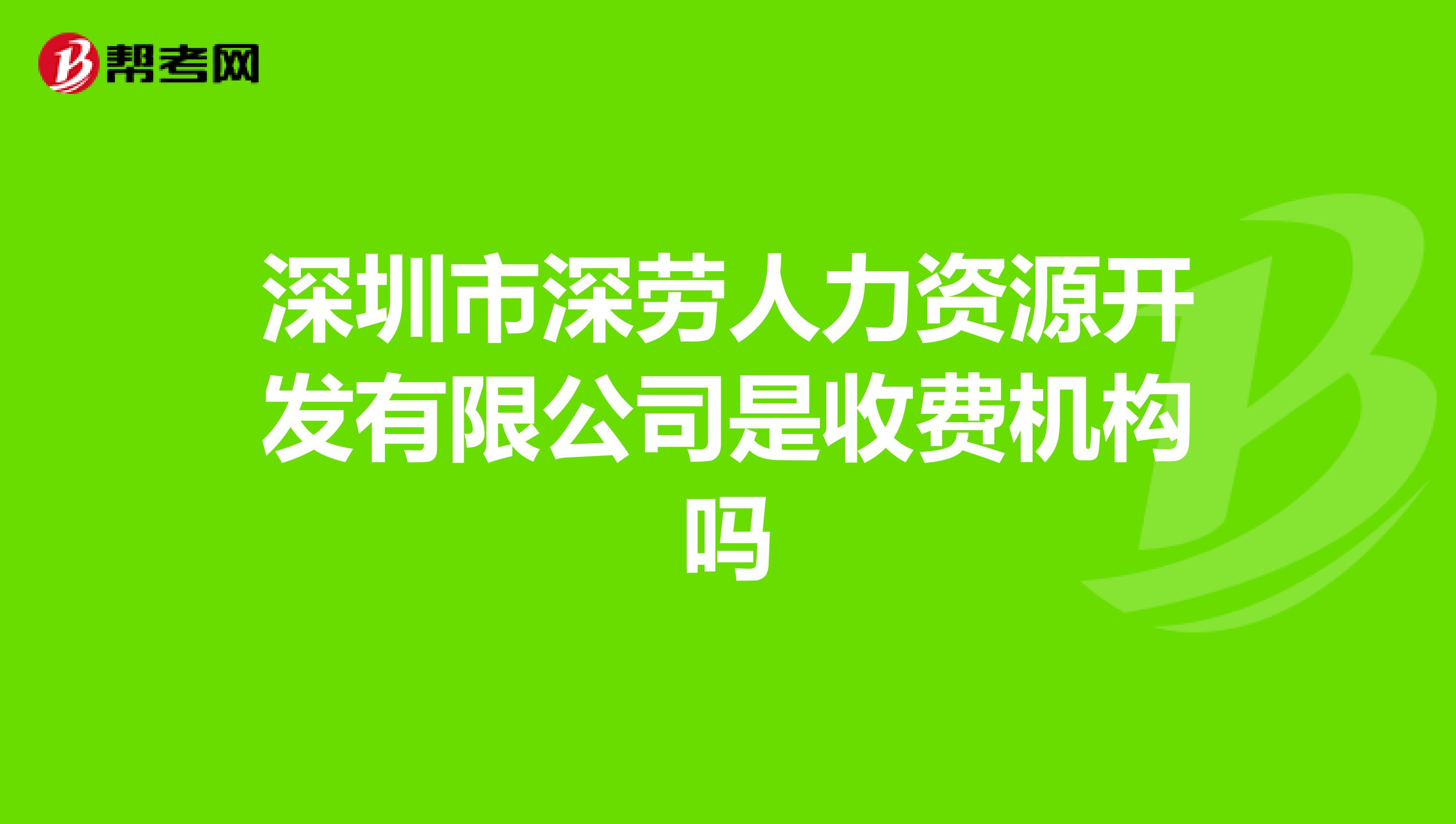 深圳市深劳人力资源开发有限公司是收费机构吗