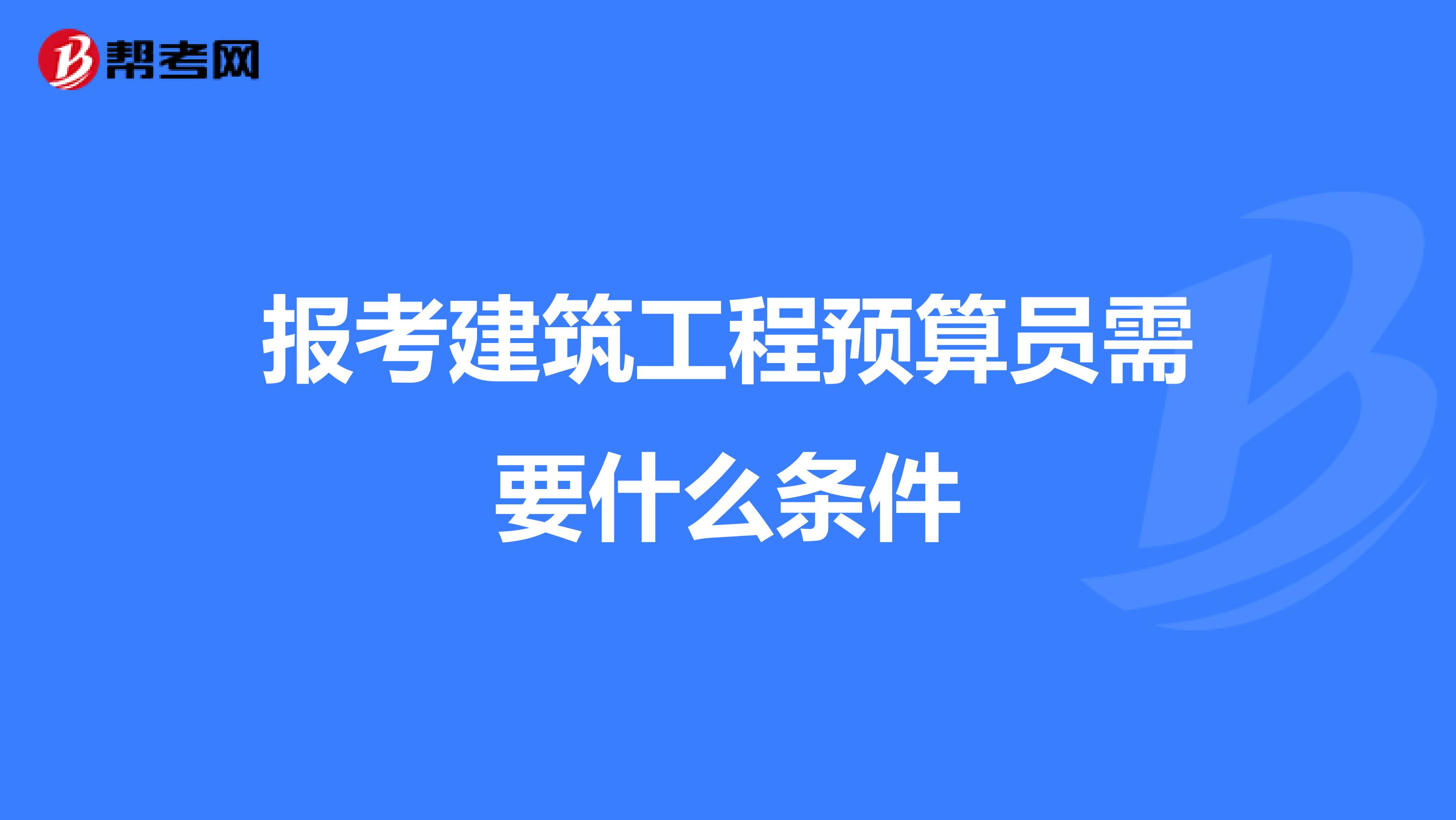 报考建筑工程预算员需要什么条件
