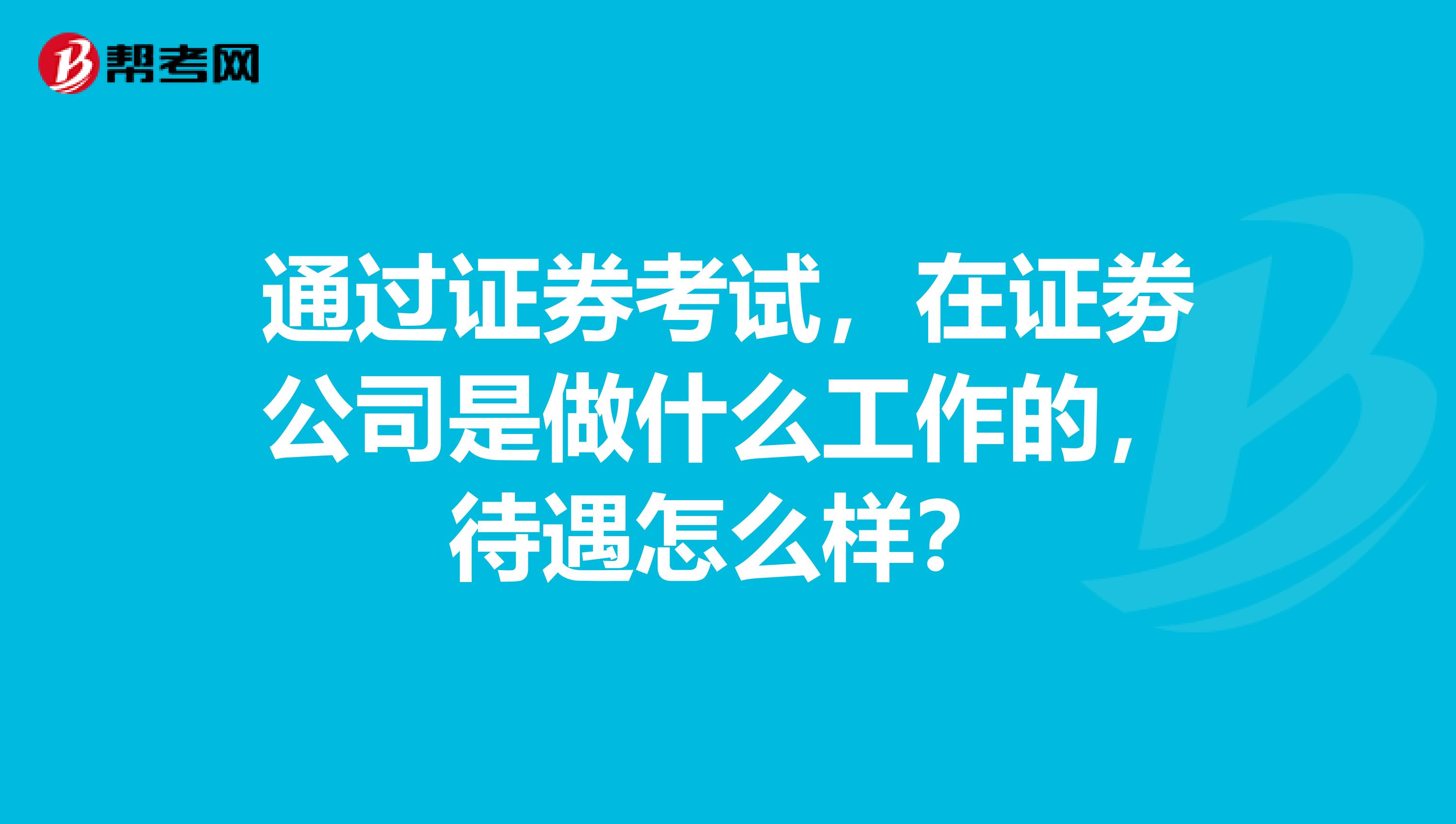 通过证券考试,在证劵公司是做什么工作的,待遇怎么样?