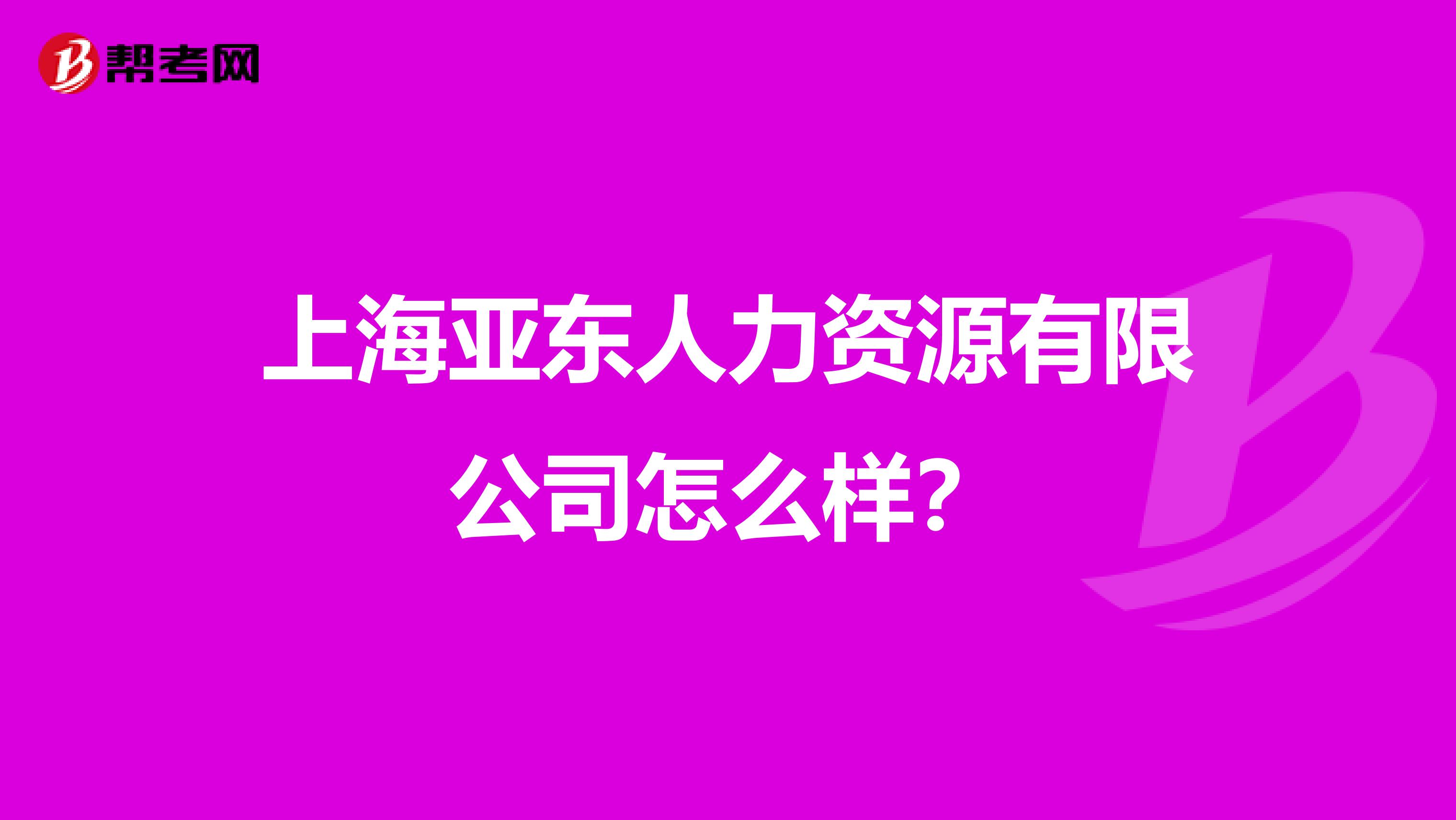 上海亚东人力资源有限公司怎么样?