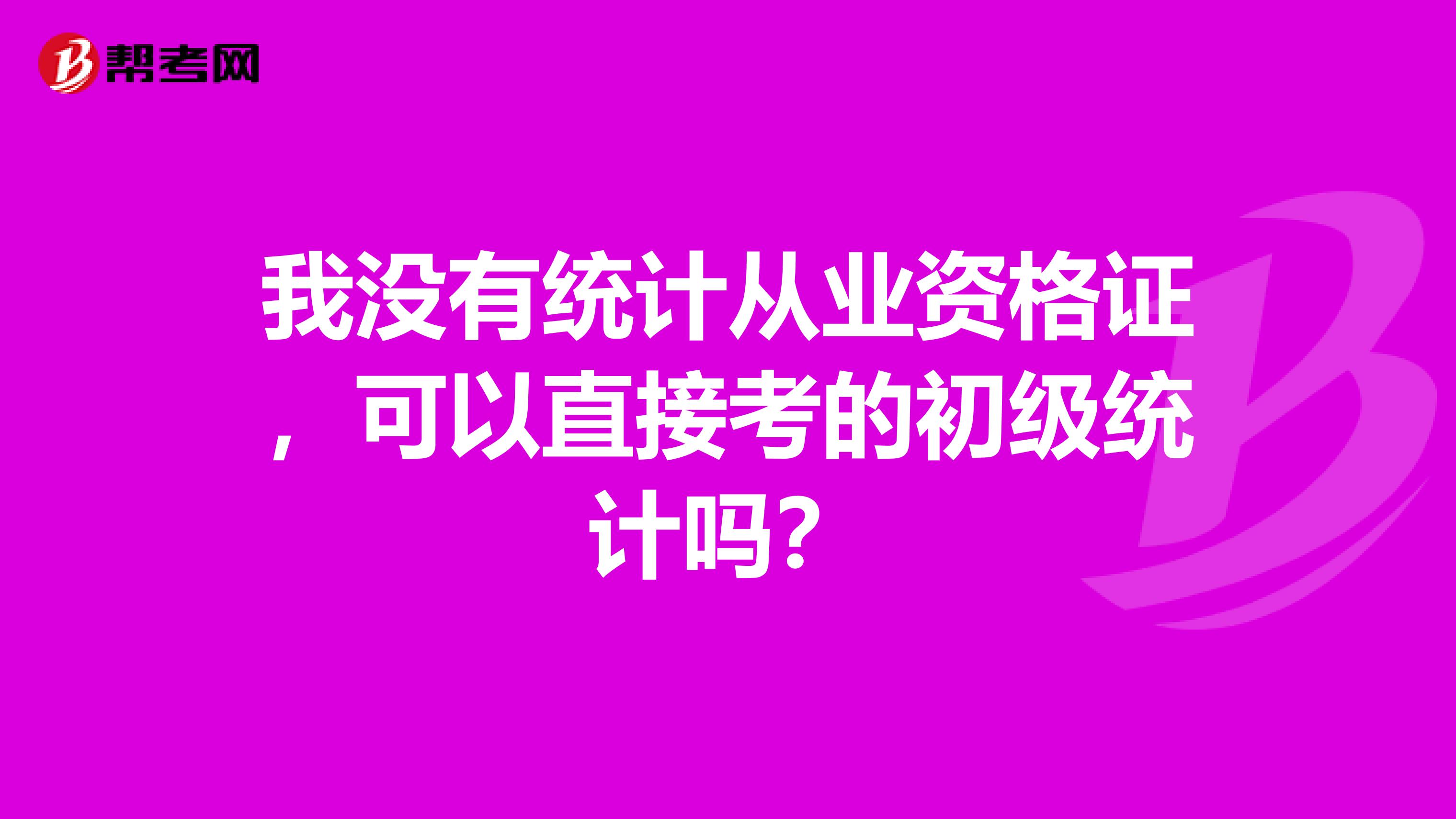 我没有统计从业资格证，可以直接考的初级统计吗？