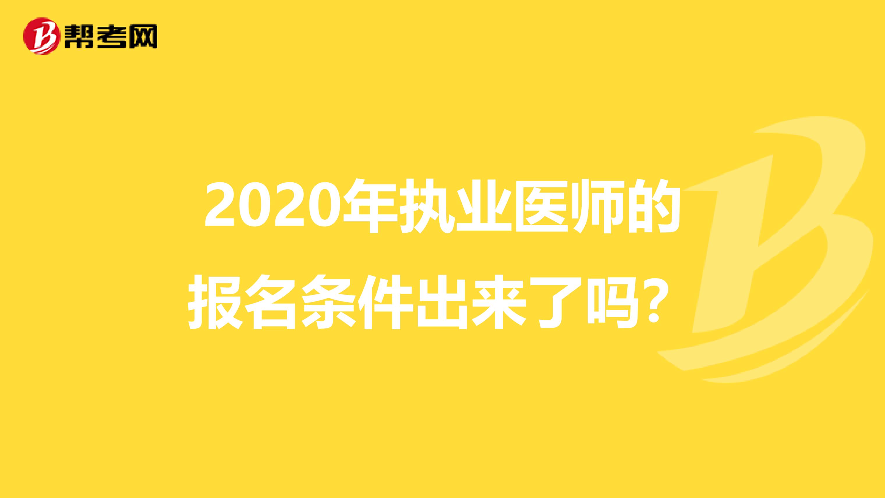 2020年执业医师的报名条件出来了吗？