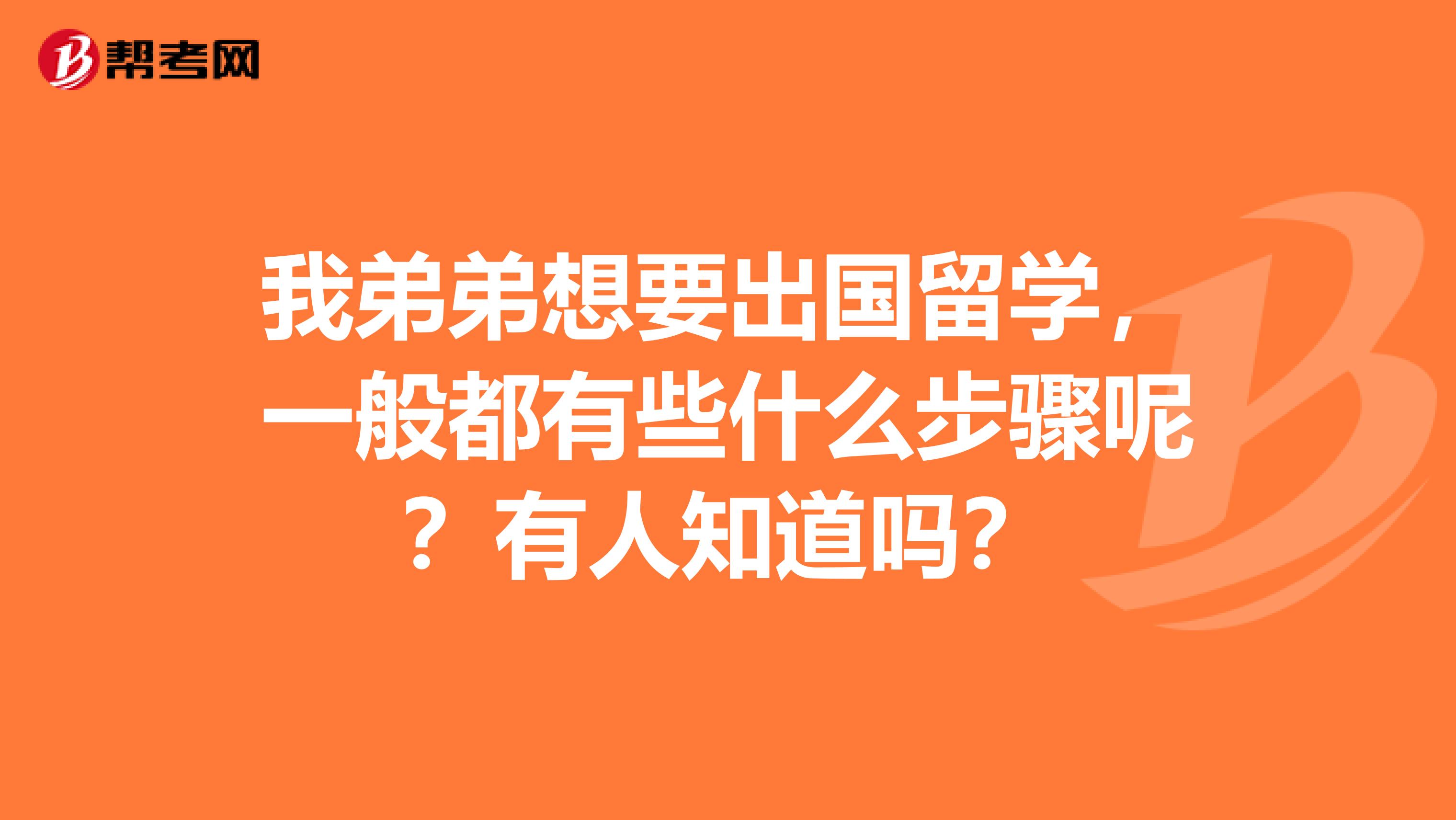 我弟弟想要出国留学，一般都有些什么步骤呢？有人知道吗？