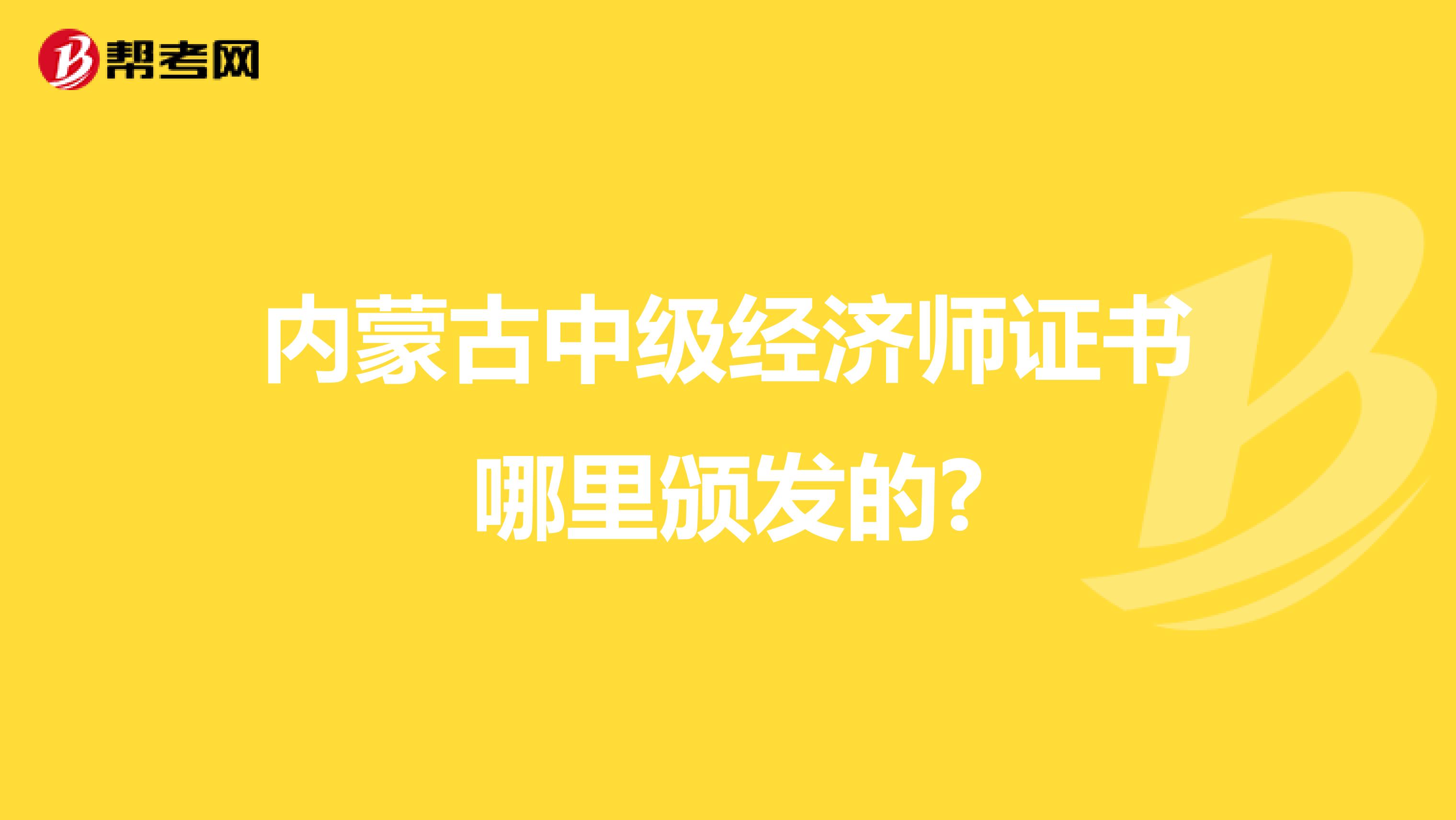 内蒙古中级经济师证书哪里颁发的?