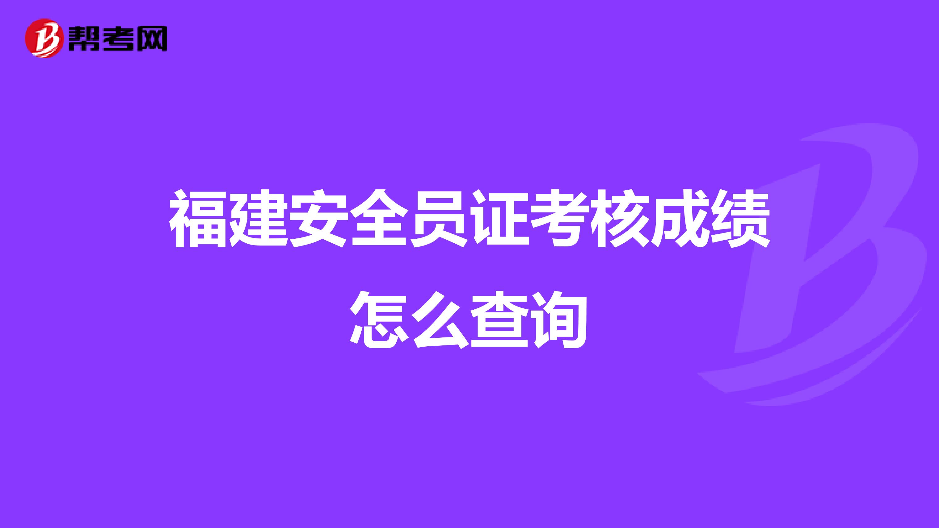 福建安全员证考核成绩怎么查询