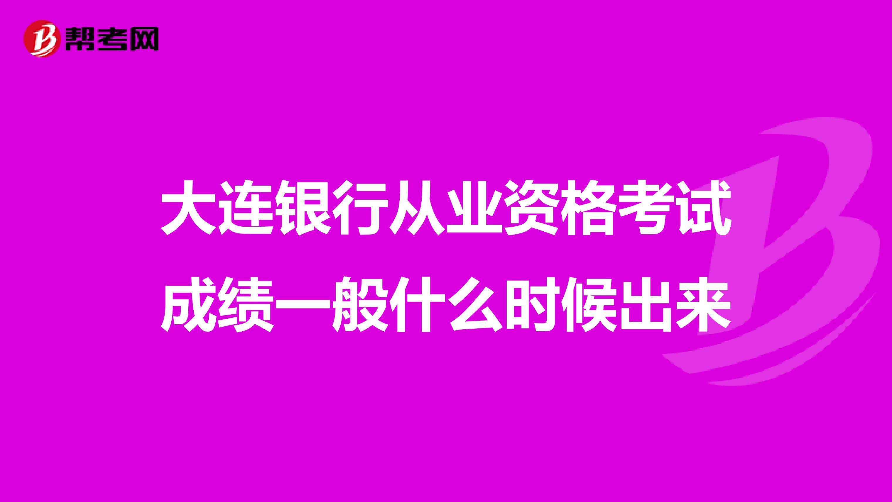 大连银行从业资格考试成绩一般什么时候出来