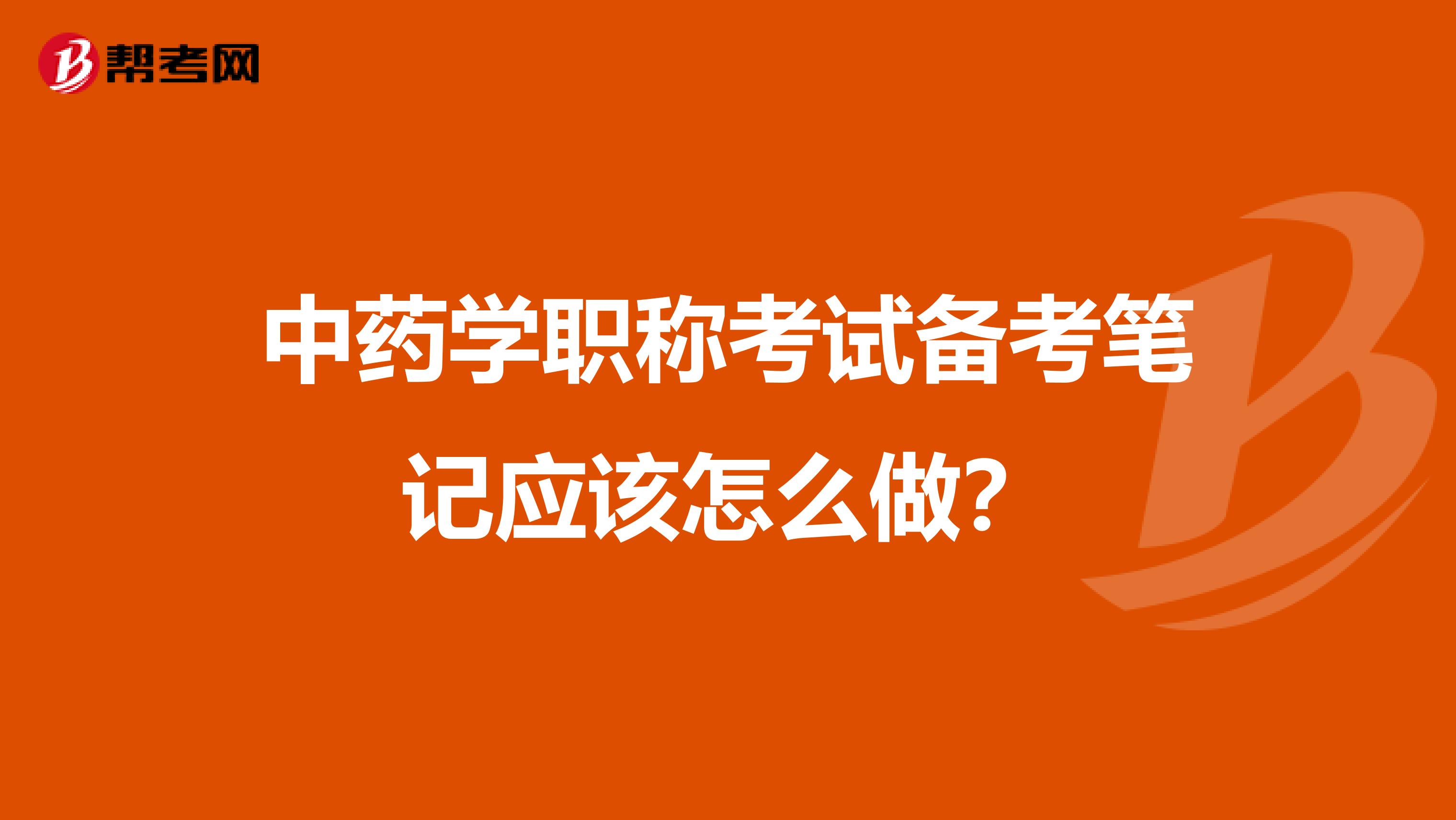 中药学职称考试备考笔记应该怎么做？