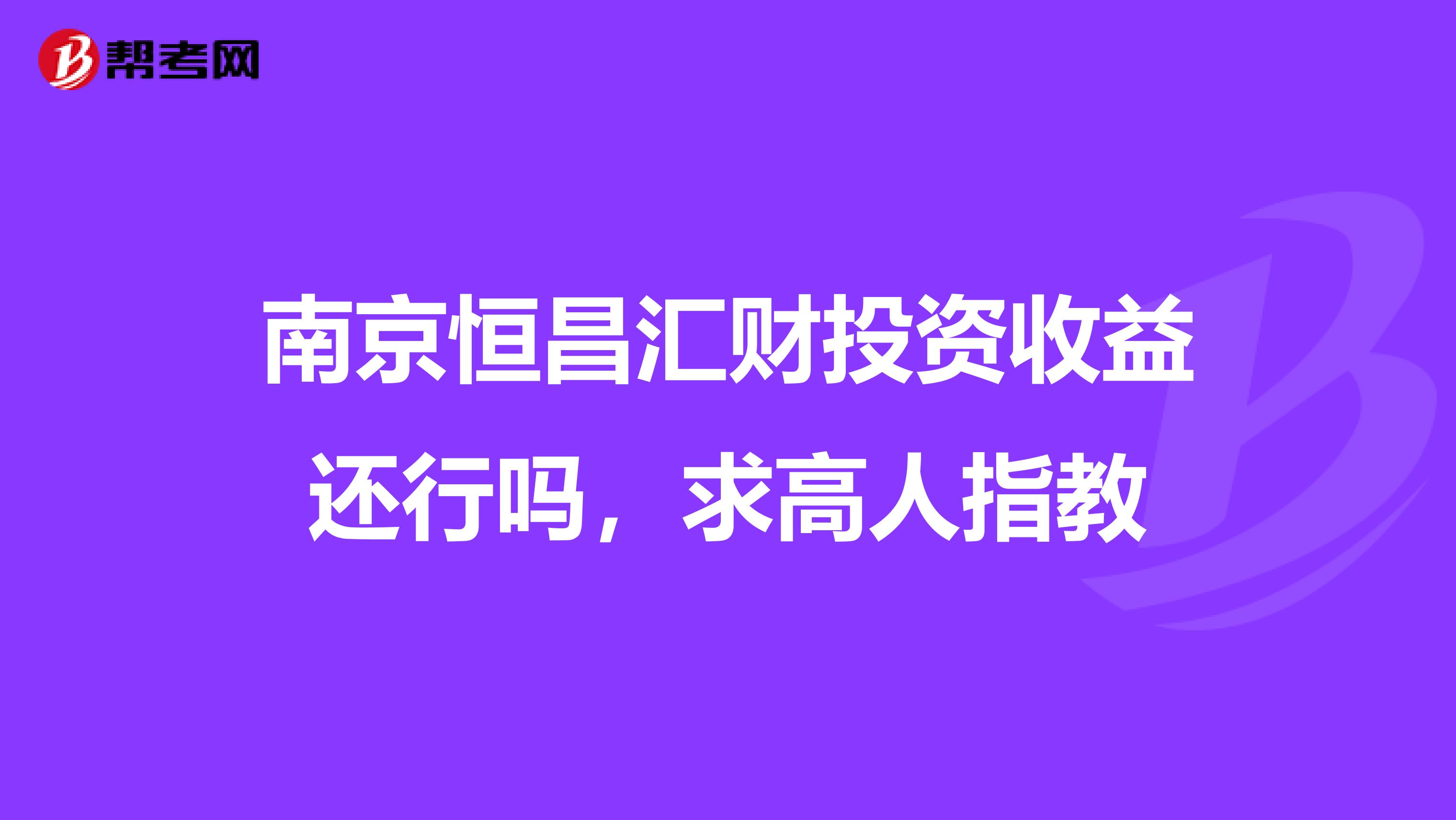 南京恒昌汇财投资收益还行吗，求高人指教