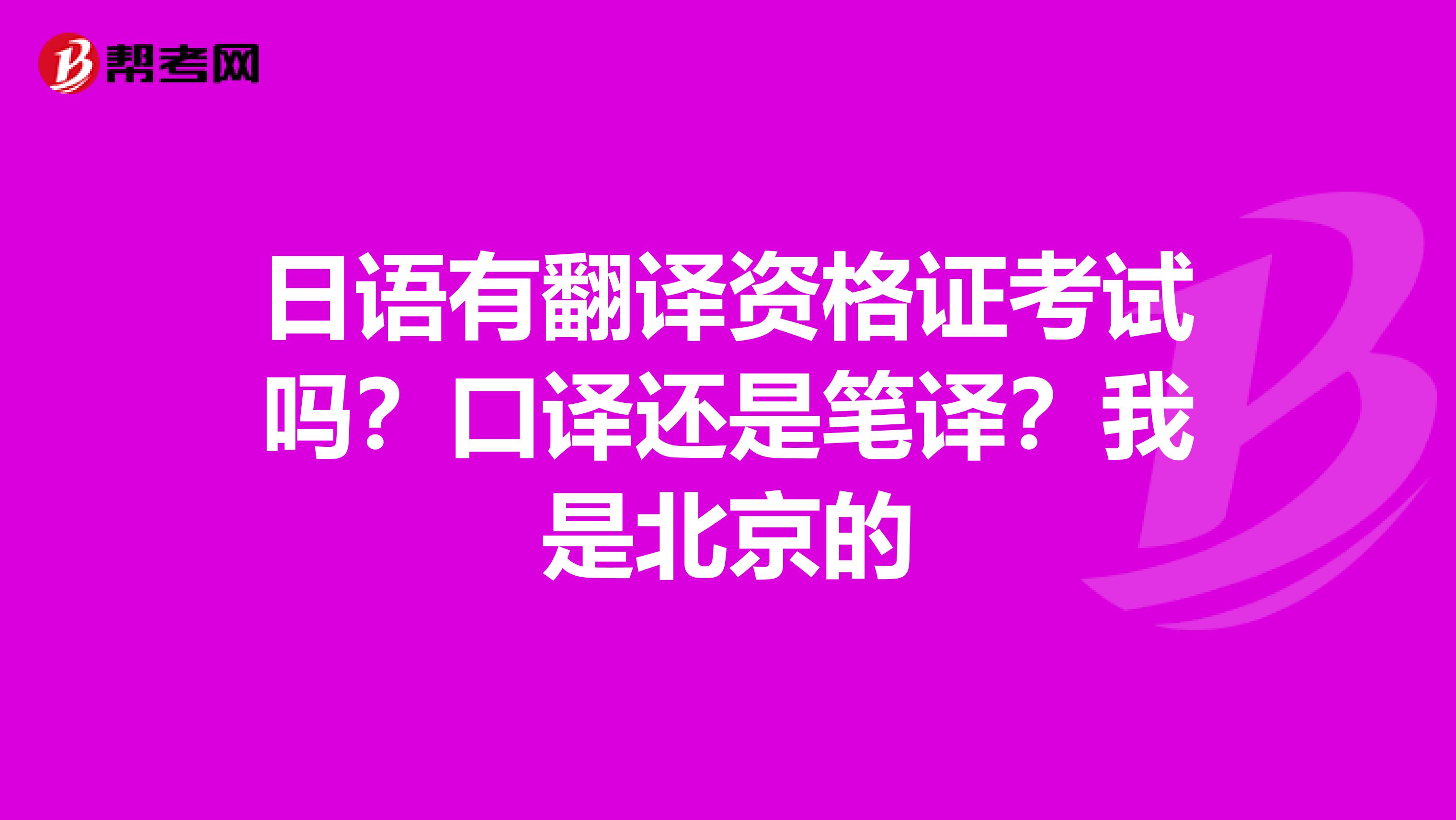 日语有翻译资格证考试吗？口译还是笔译？我是北京的