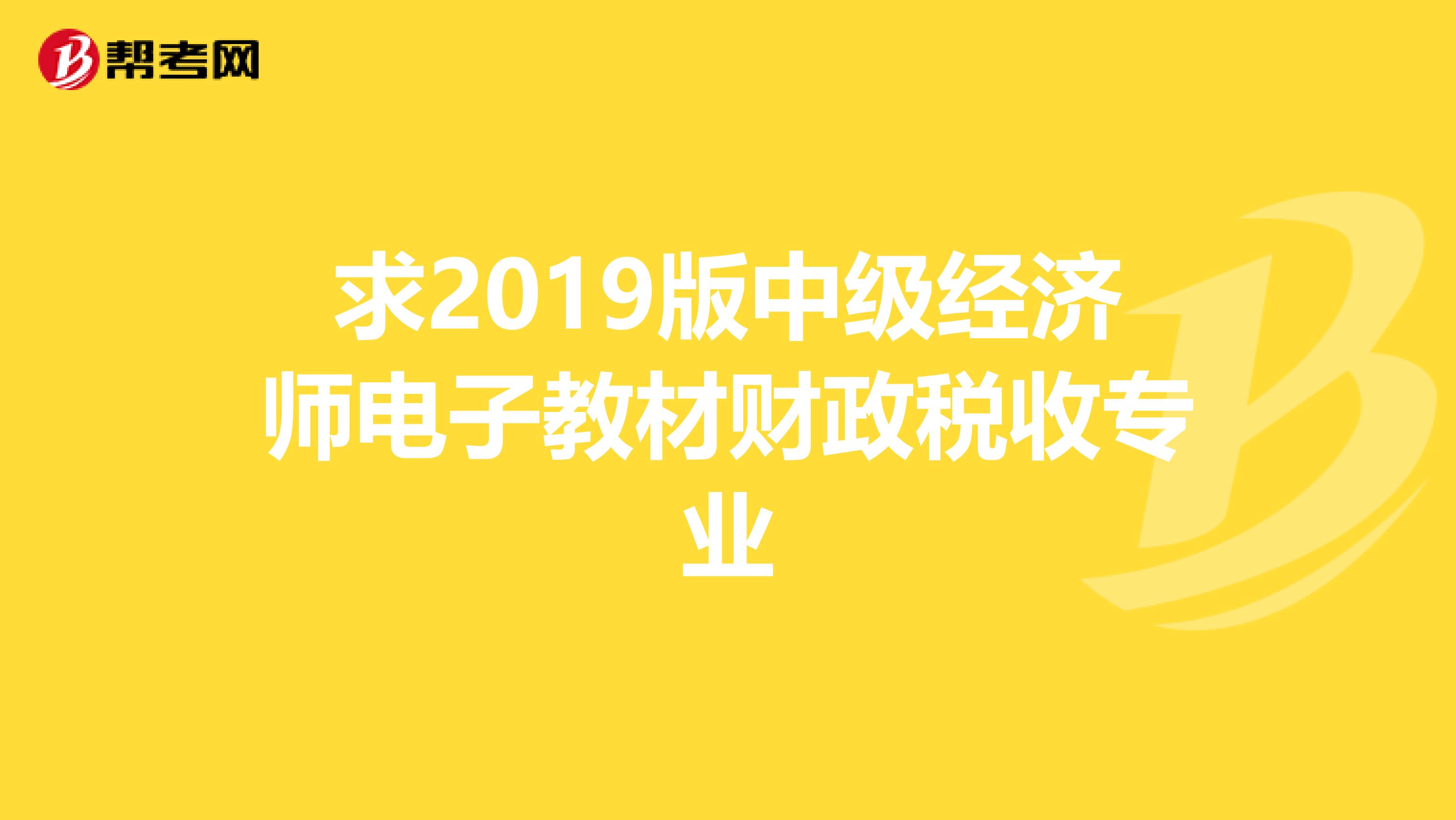 求2019版中級經(jīng)濟師電子教材財政稅收專業(yè)